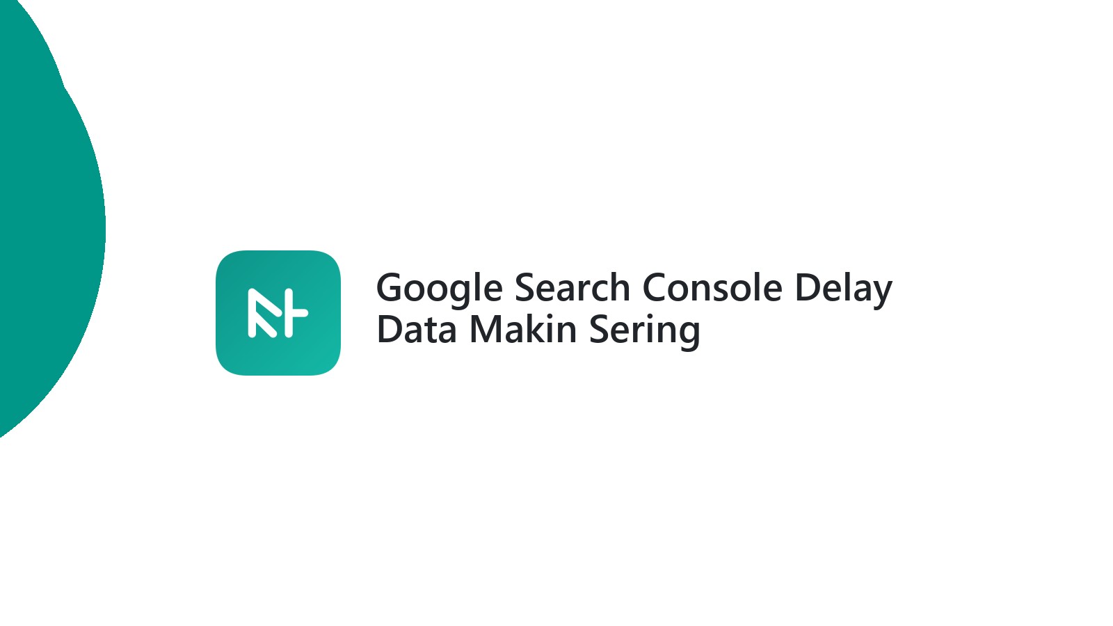 Google Search Console Delay Data Makin Sering