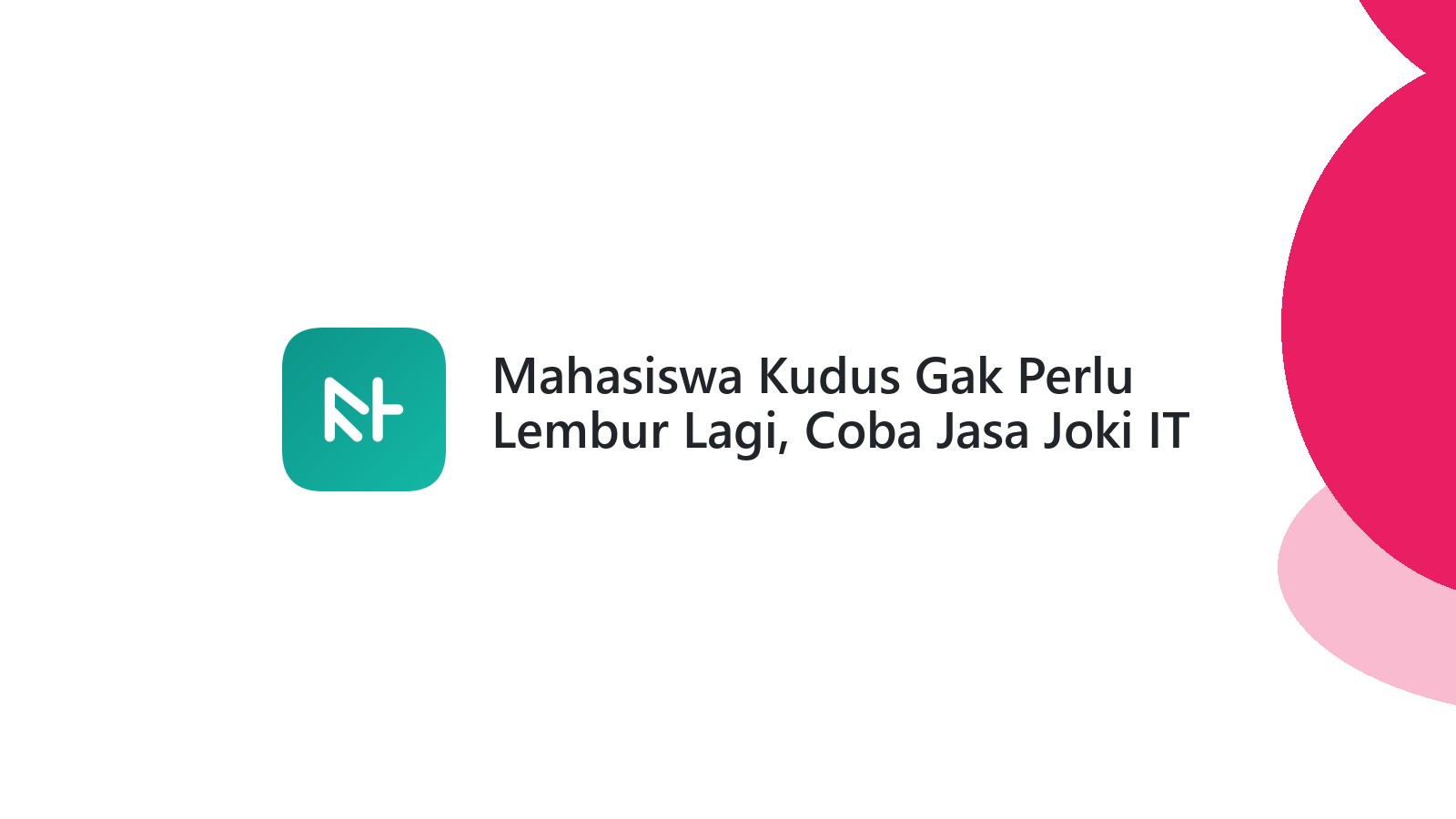 Mahasiswa Kudus Gak Perlu Lembur Lagi, Coba Jasa Joki IT