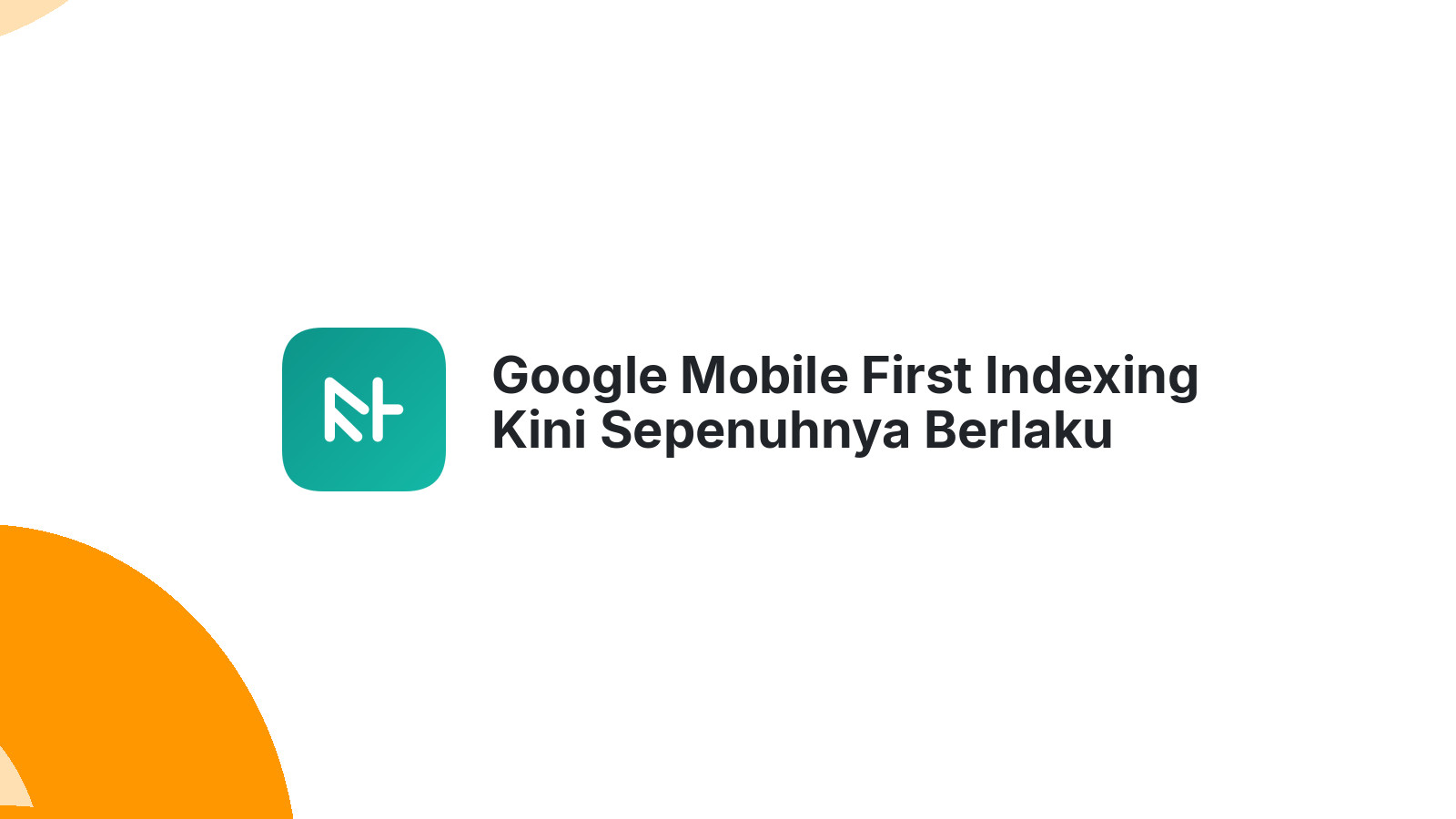 Google Mobile First Indexing Kini Sepenuhnya Berlaku