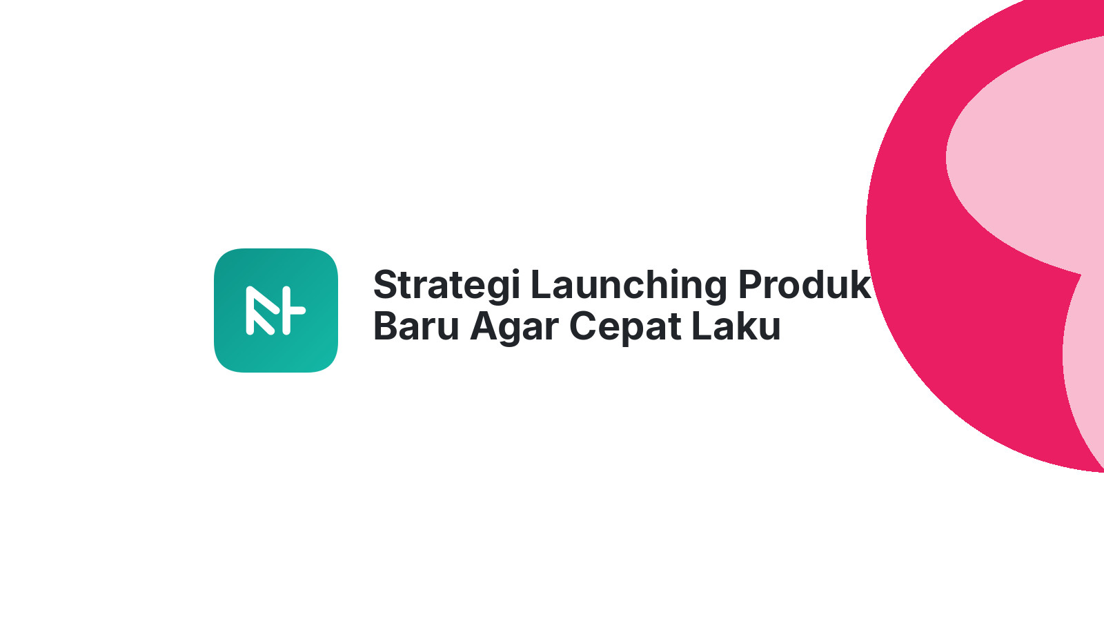 Strategi Launching Produk Baru Agar Cepat Laku
