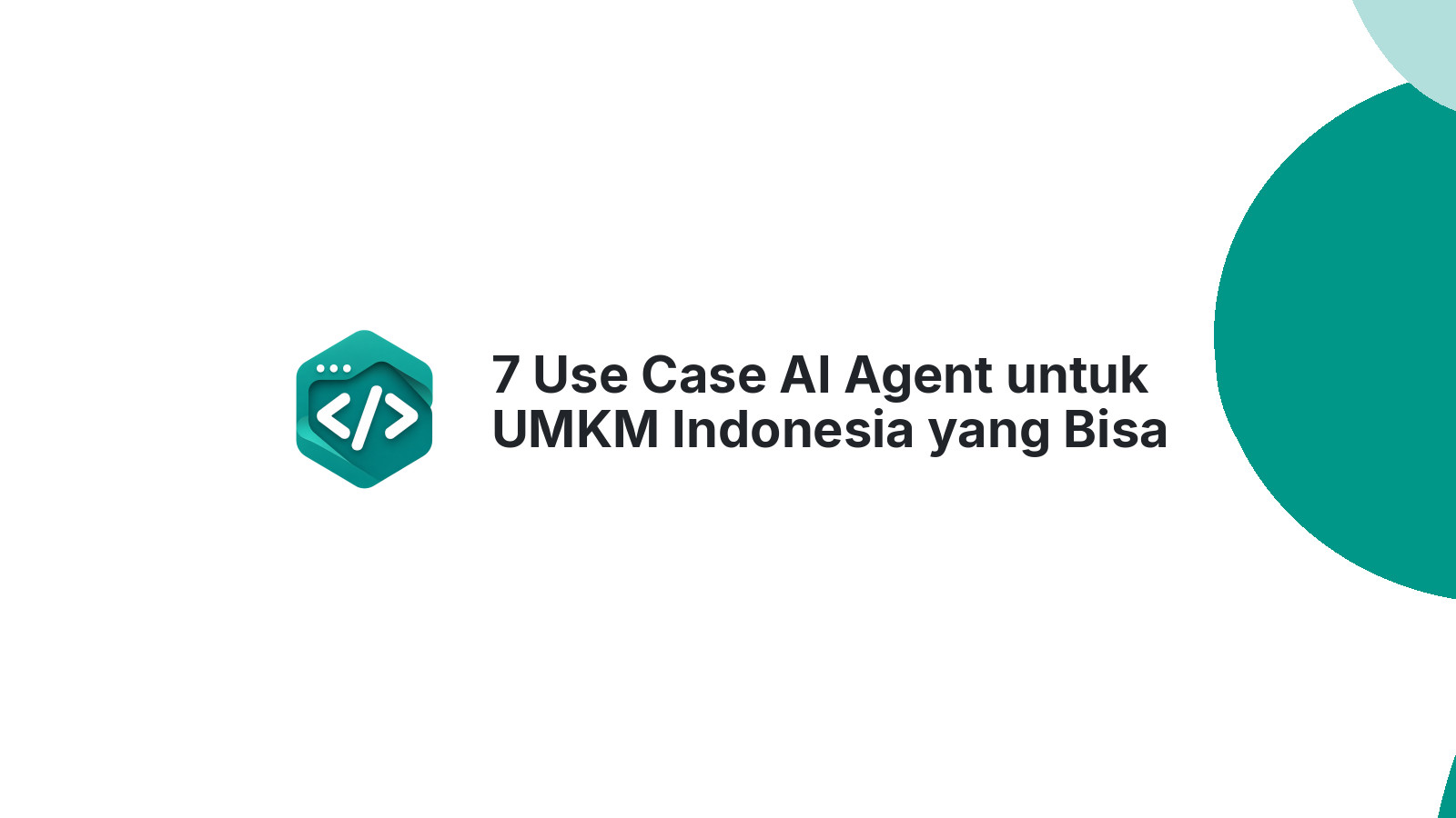 7 Use Case AI Agent untuk UMKM Indonesia yang Bisa Dimulai Hari Ini