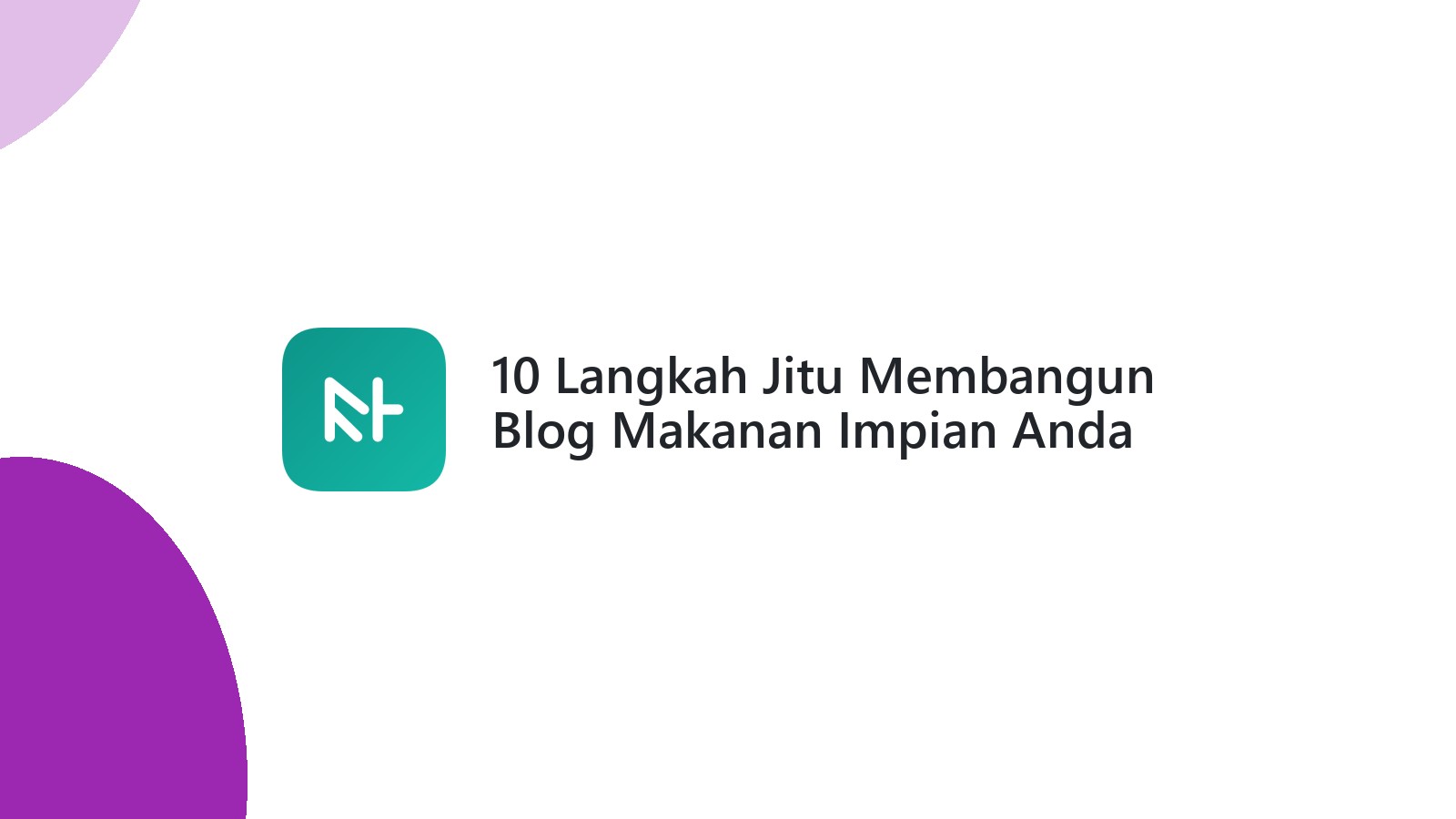10 Langkah Jitu Membangun Blog Makanan Impian Anda