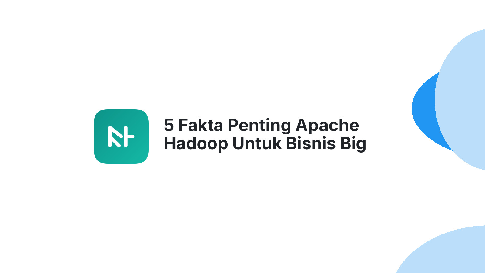 5 Fakta Penting Apache Hadoop Untuk Bisnis Big Data