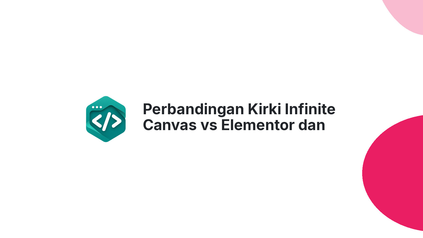 Perbandingan Kirki Infinite Canvas vs Elementor dan Bricks Builder WordPress 2026