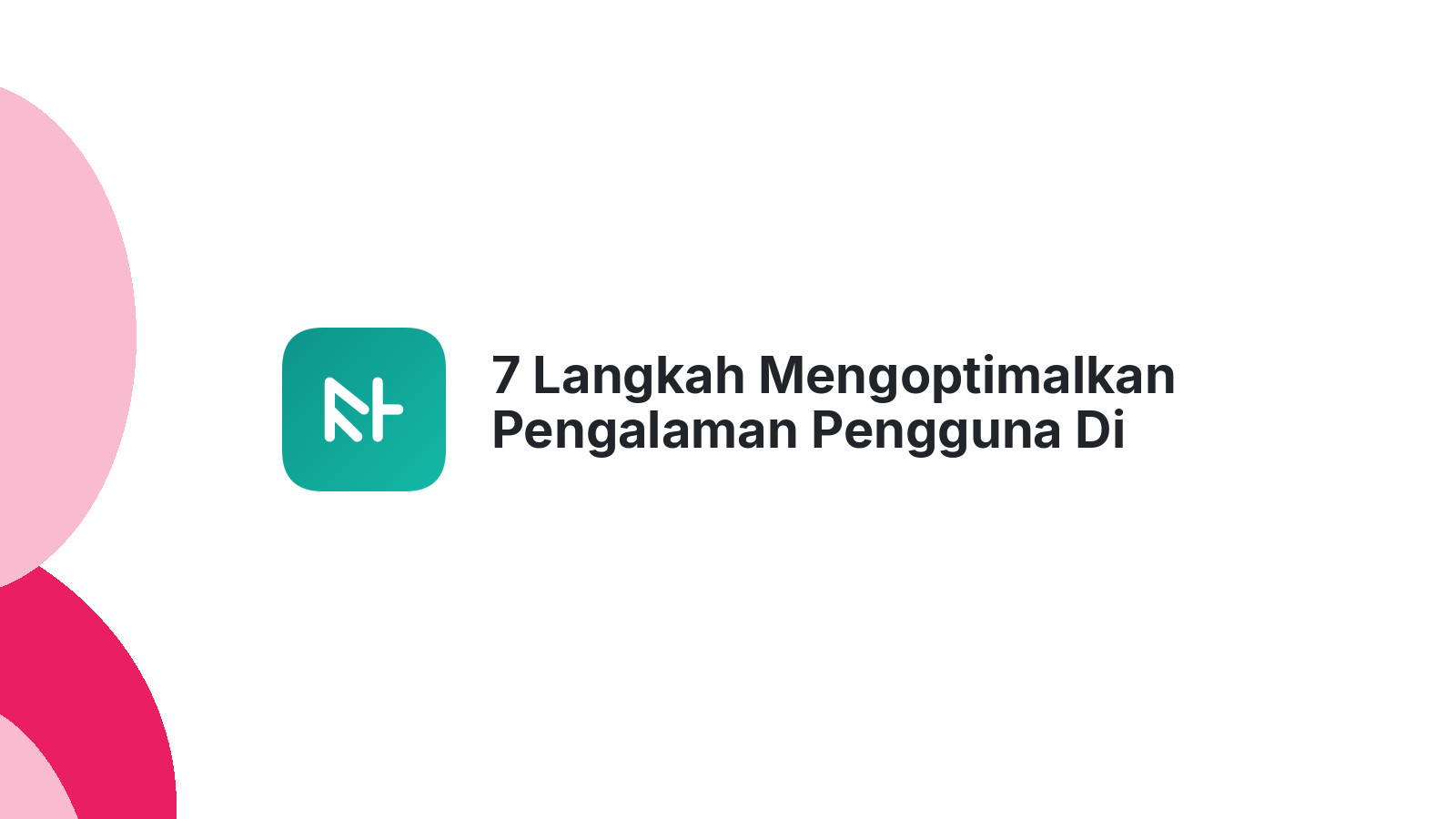 7 Langkah Mengoptimalkan Pengalaman Pengguna Di Website Anda