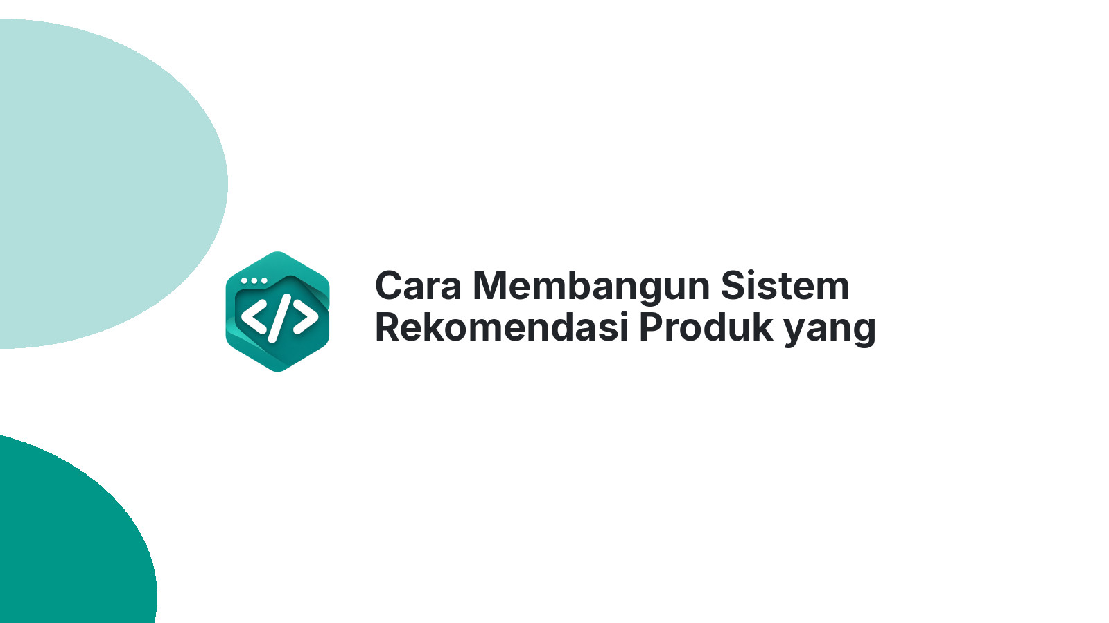 Cara Membangun Sistem Rekomendasi Produk yang Meningkatkan Penjualan