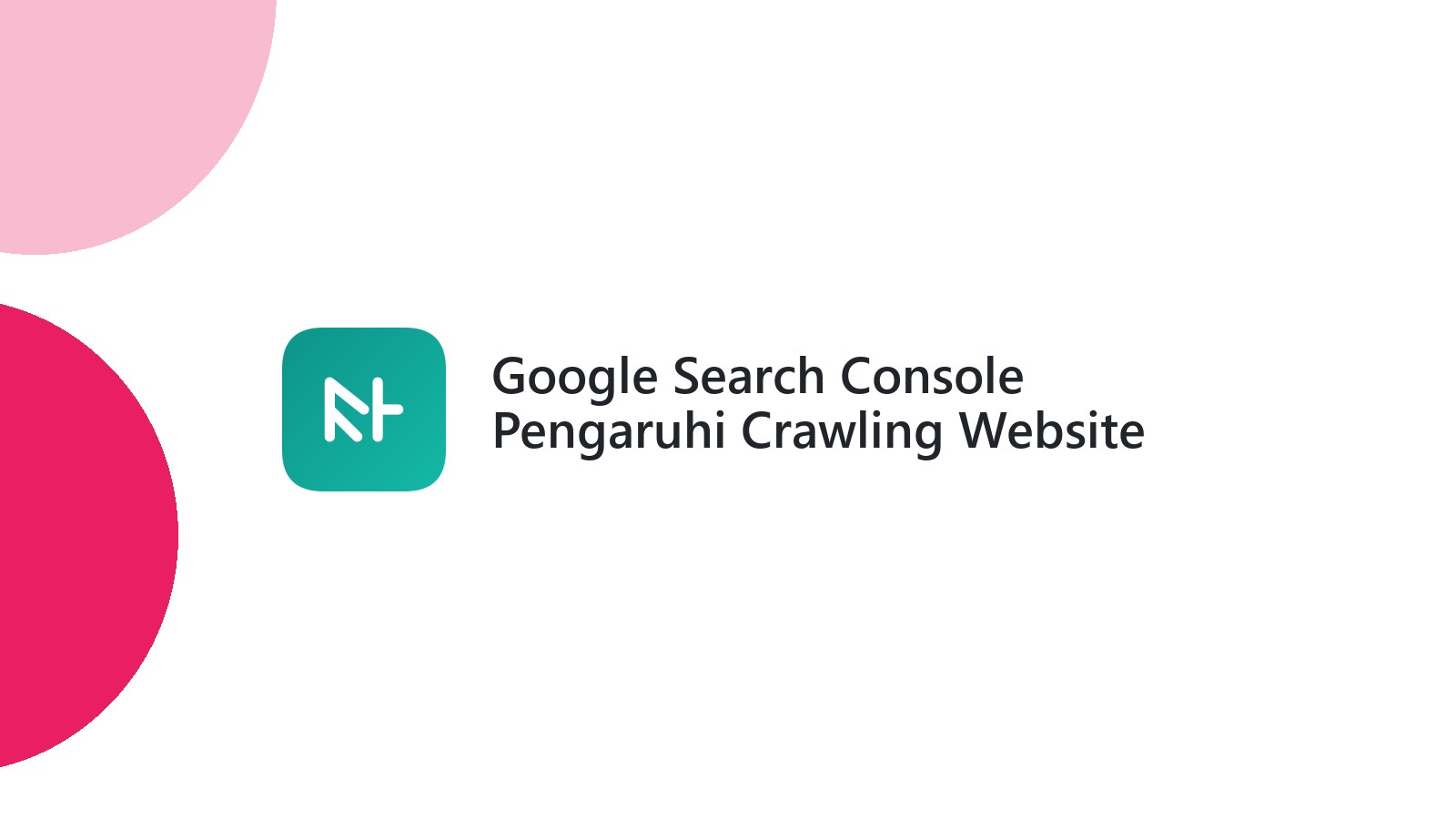 Google Search Console Pengaruhi Crawling Website