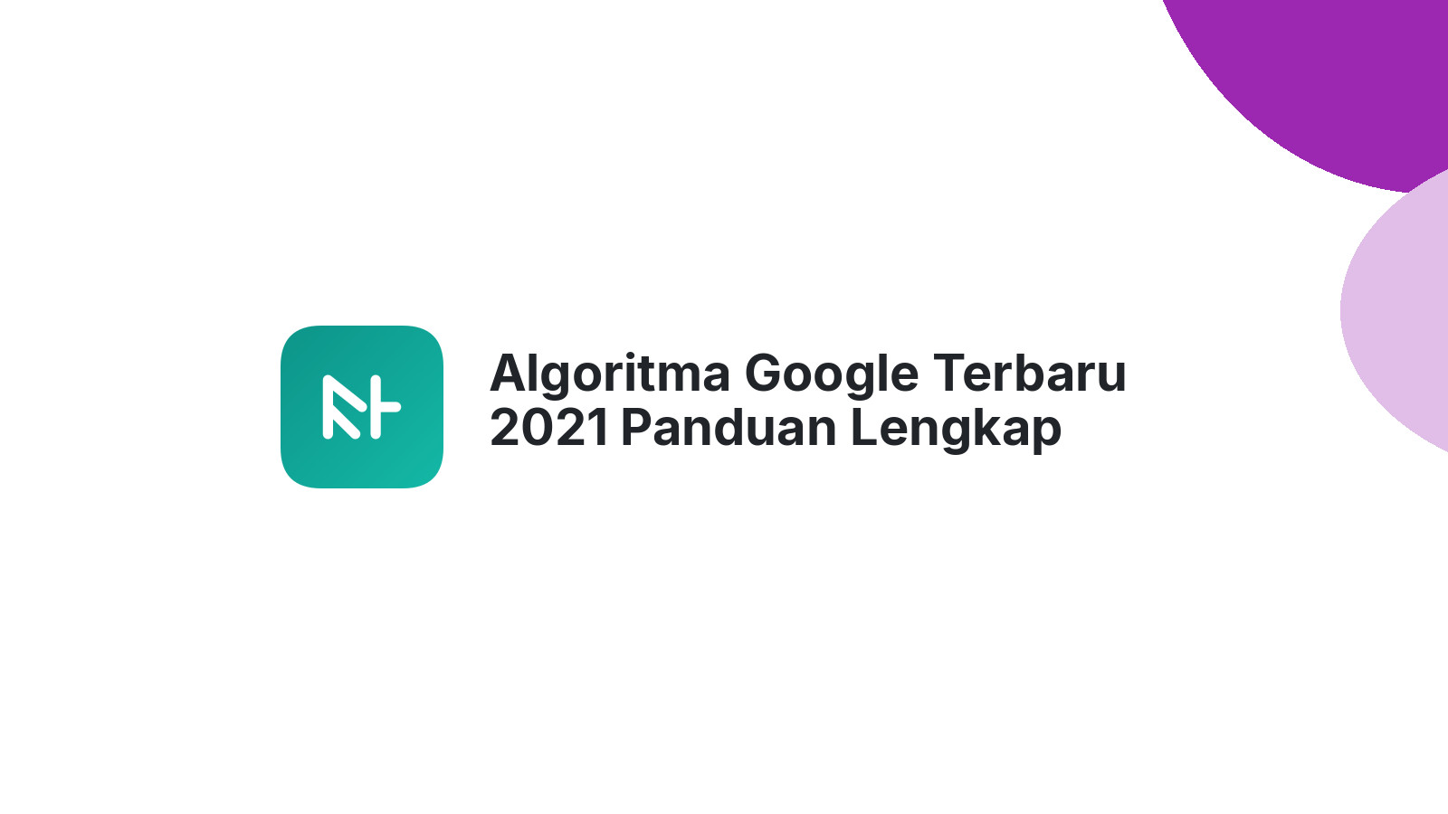 Algoritma Google Terbaru 2021 Panduan Lengkap Sukses Website