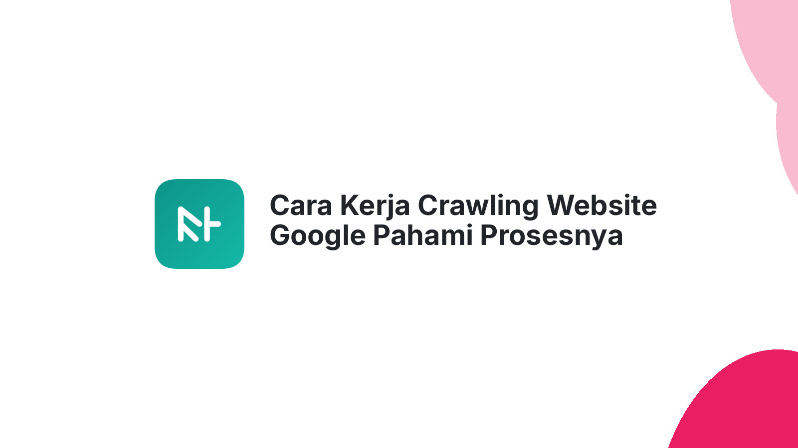 Cara Kerja Crawling Website Google Pahami Prosesnya