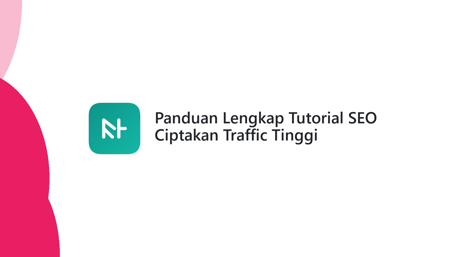 Panduan Lengkap Tutorial SEO Ciptakan Traffic Tinggi
