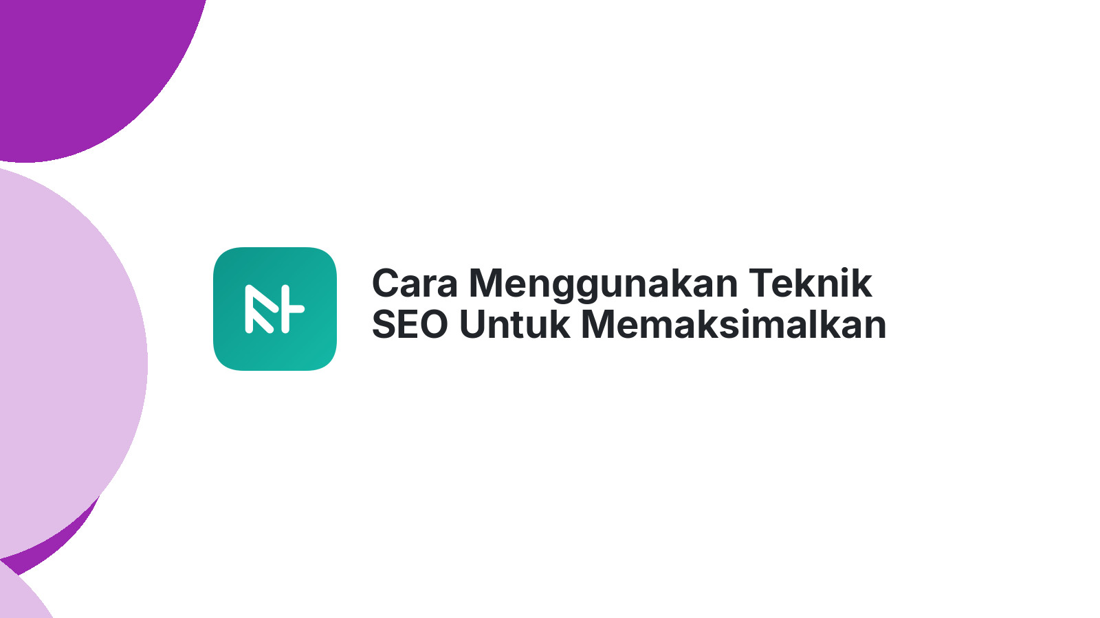 Cara Menggunakan Teknik SEO Untuk Memaksimalkan Website Bisnis