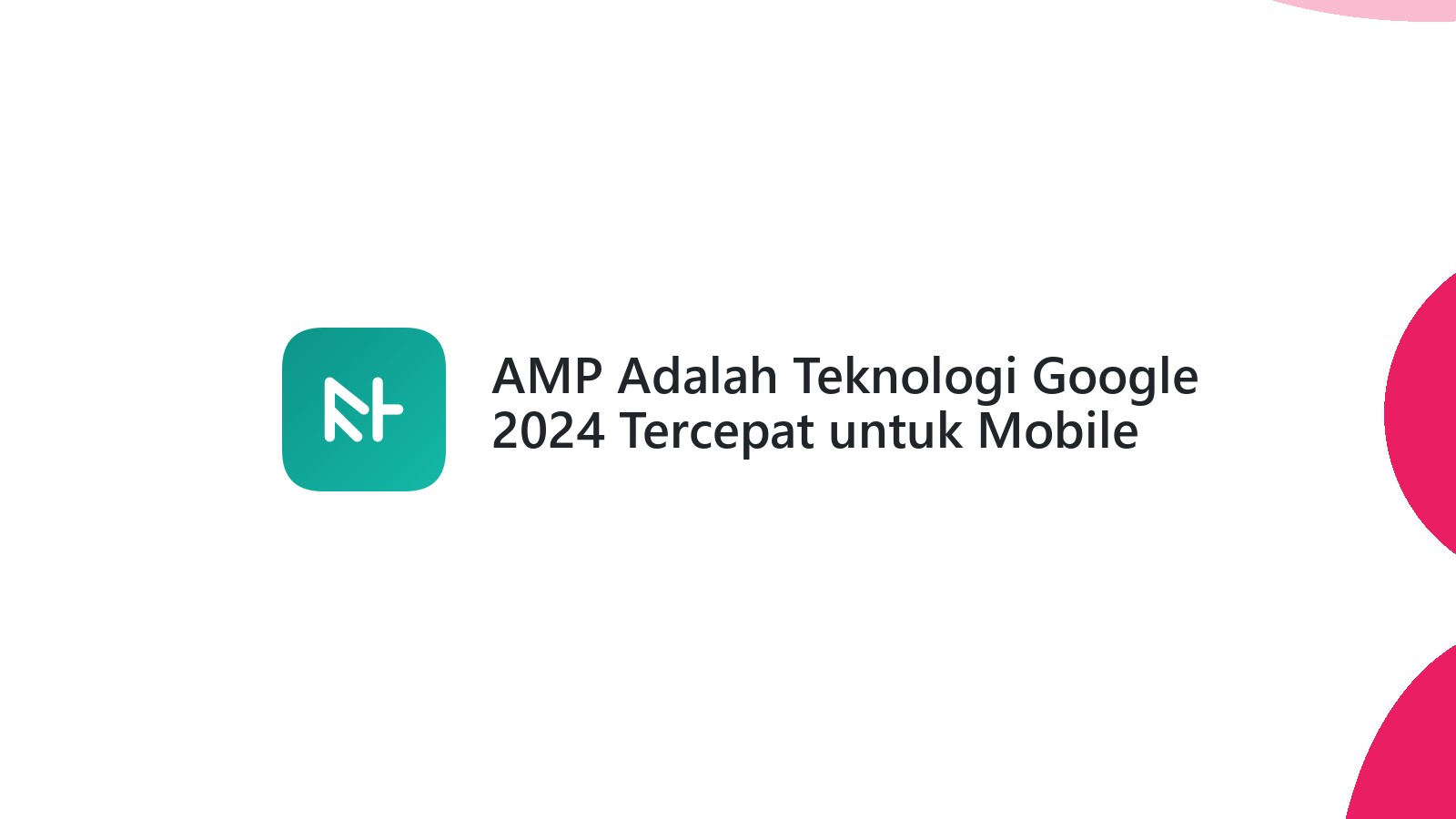 AMP Adalah Teknologi Google 2024 Tercepat untuk Mobile
