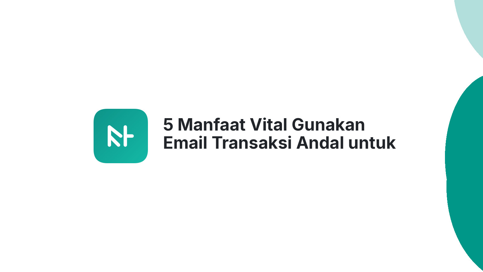5 Manfaat Vital Gunakan Email Transaksi Andal untuk Bisnis