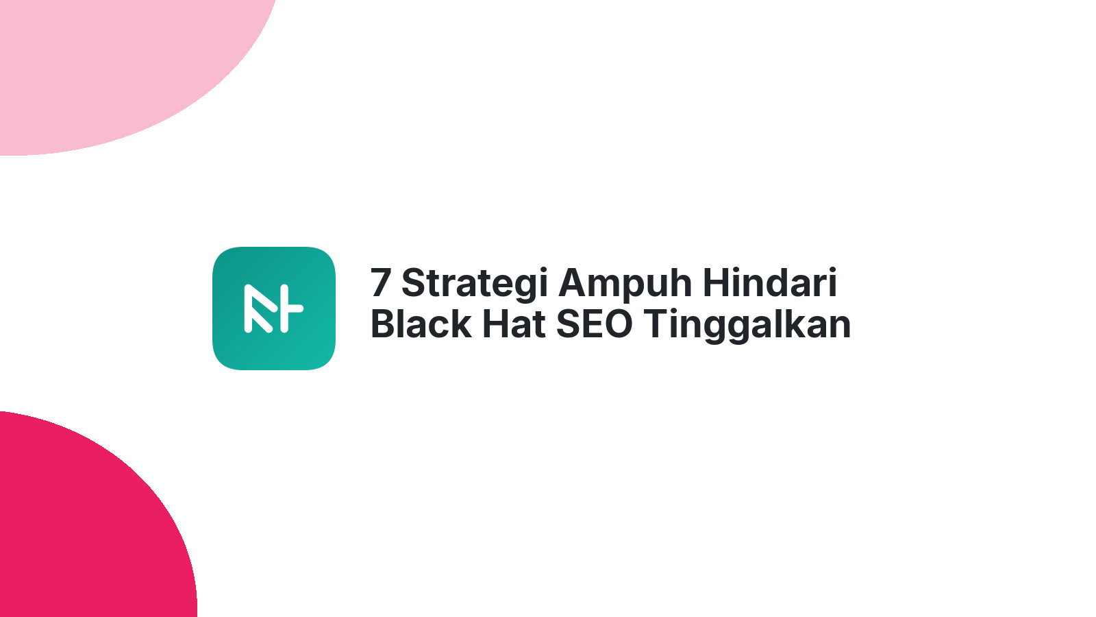 7 Strategi Ampuh Hindari Black Hat SEO Tinggalkan Website Anda