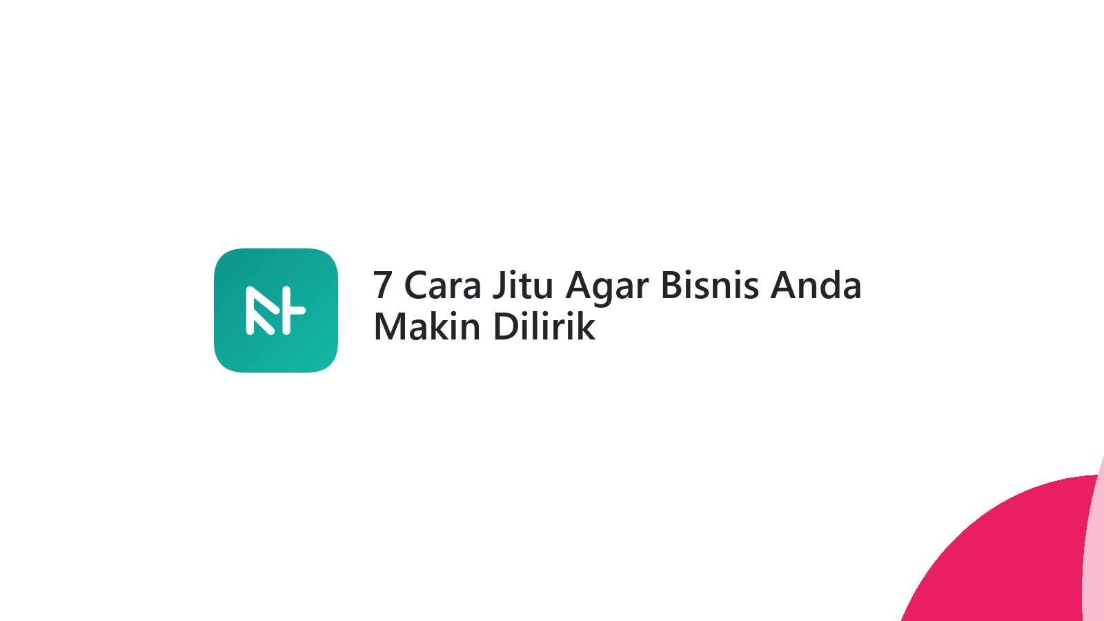 7 Cara Jitu Agar Bisnis Anda Makin Dilirik