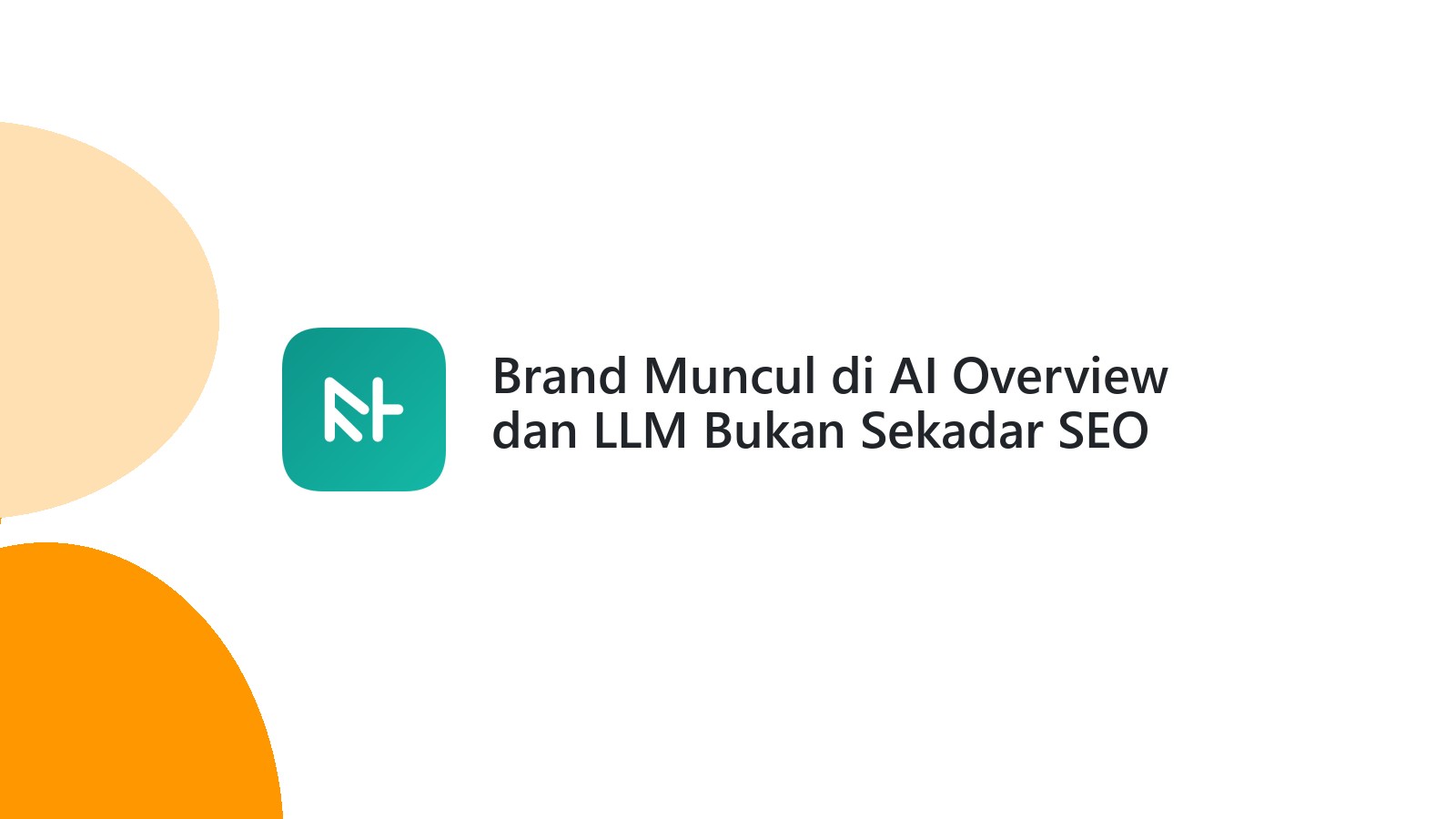 Brand Muncul di AI Overview dan LLM Bukan Sekadar SEO