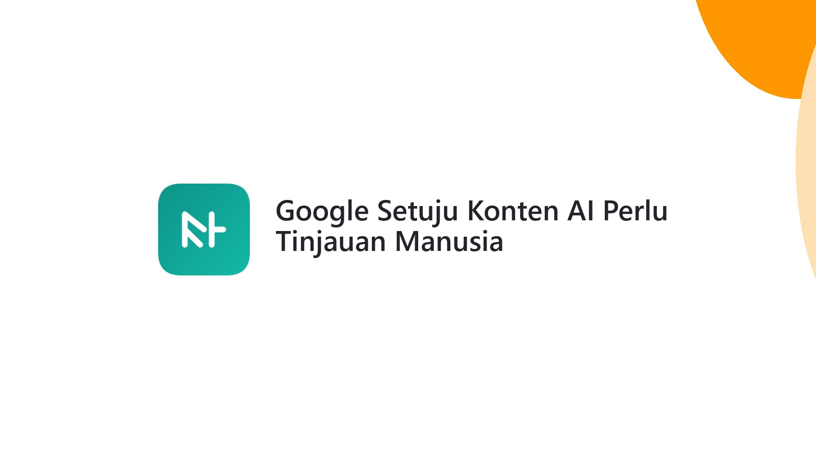 Google Setuju Konten AI Perlu Tinjauan Manusia