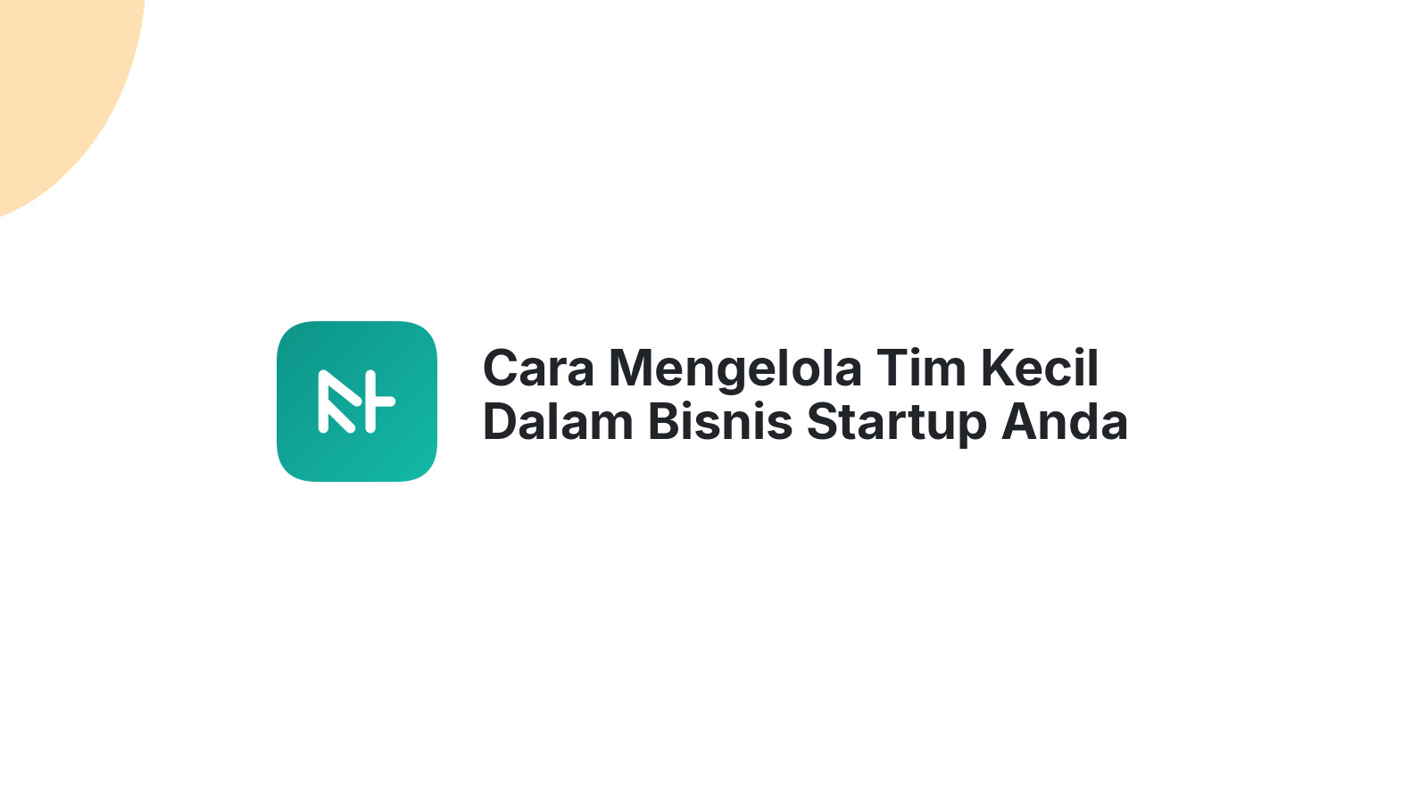 Cara Mengelola Tim Kecil Dalam Bisnis Startup Anda