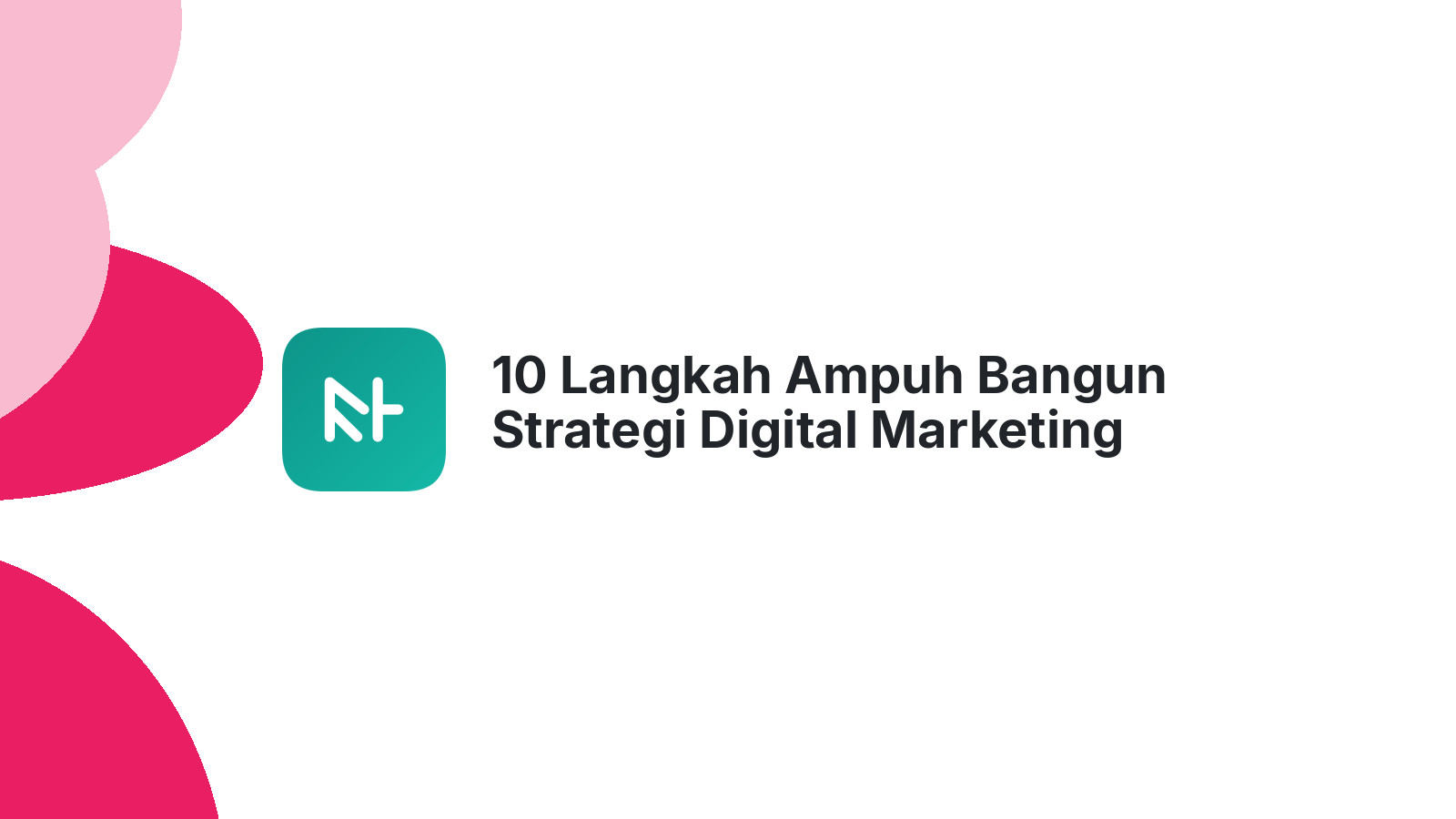 10 Langkah Ampuh Bangun Strategi Digital Marketing Unggul