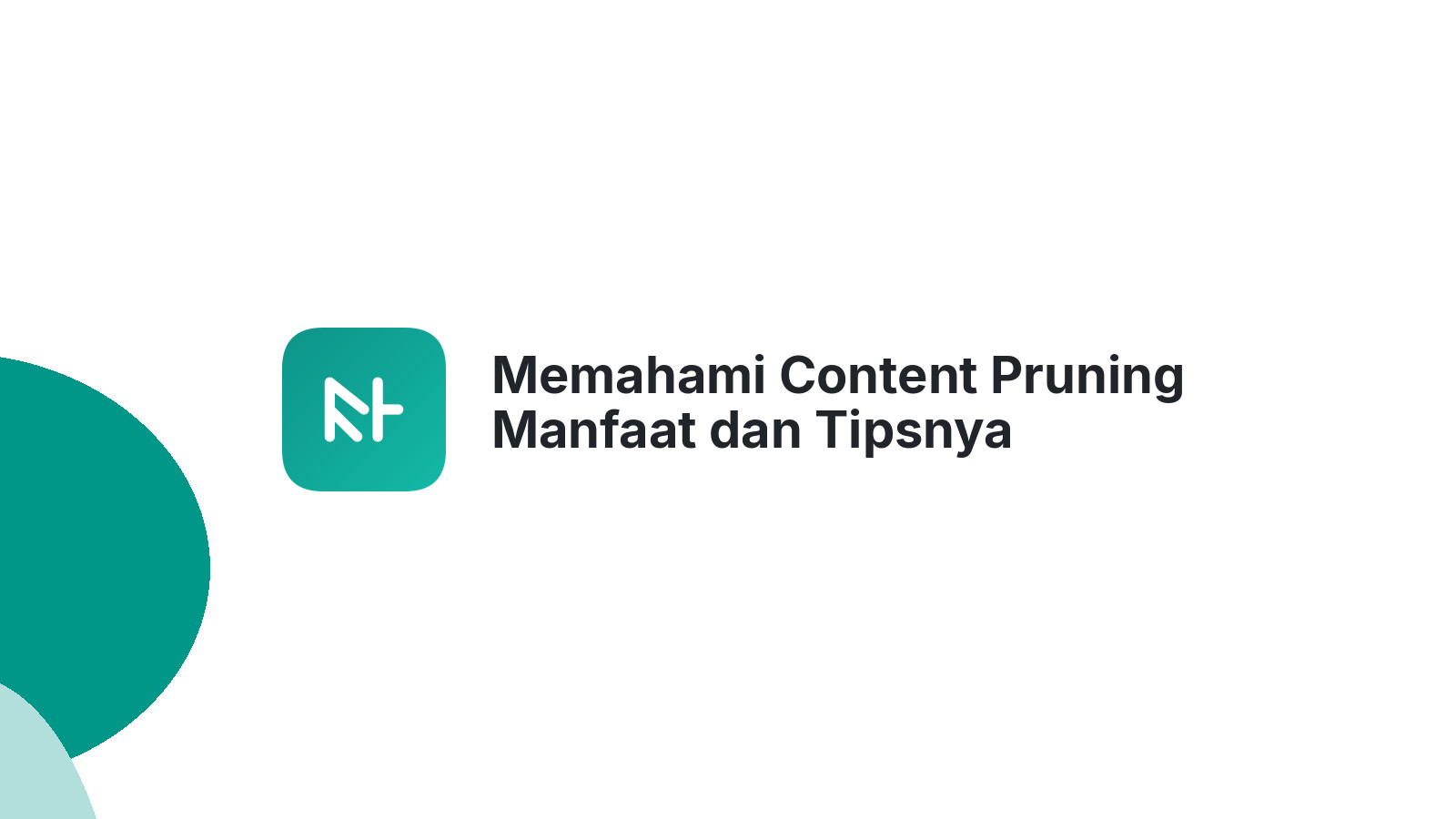 Memahami Content Pruning Manfaat dan Tipsnya