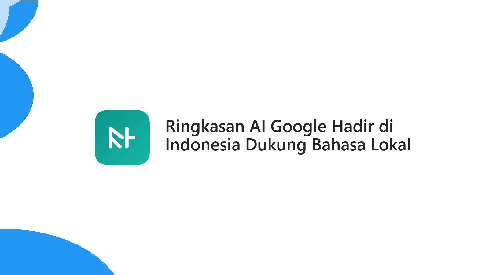 Ringkasan AI Google Hadir di Indonesia Dukung Bahasa Lokal