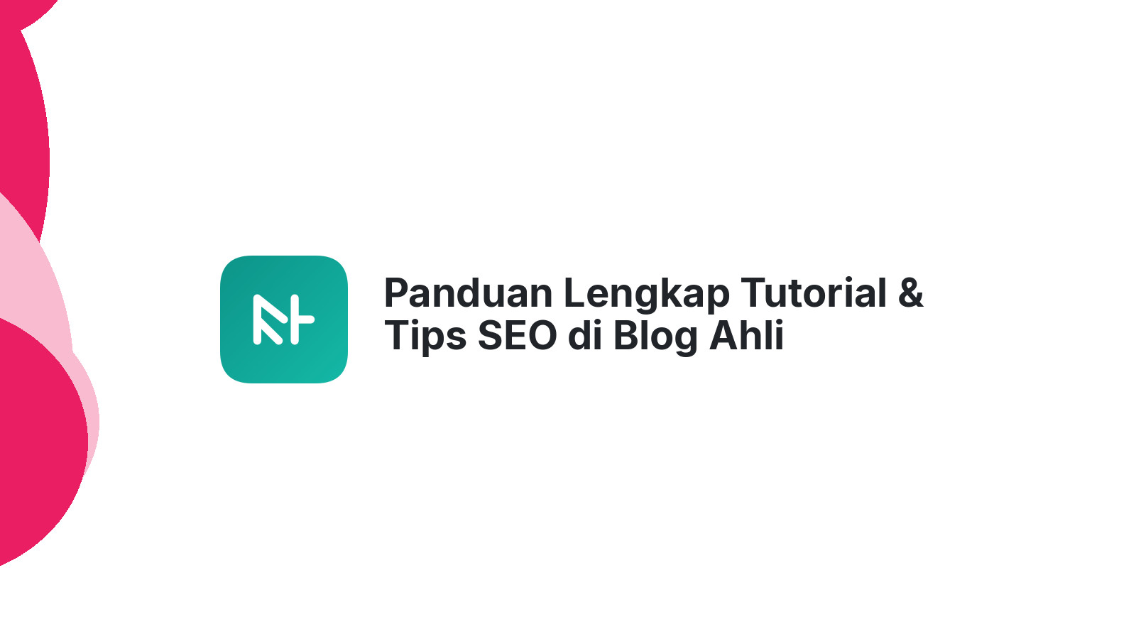 Panduan Lengkap Tutorial &amp; Tips SEO di Blog Ahli