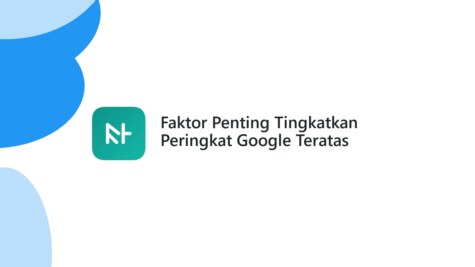 Faktor Penting Tingkatkan Peringkat Google Teratas