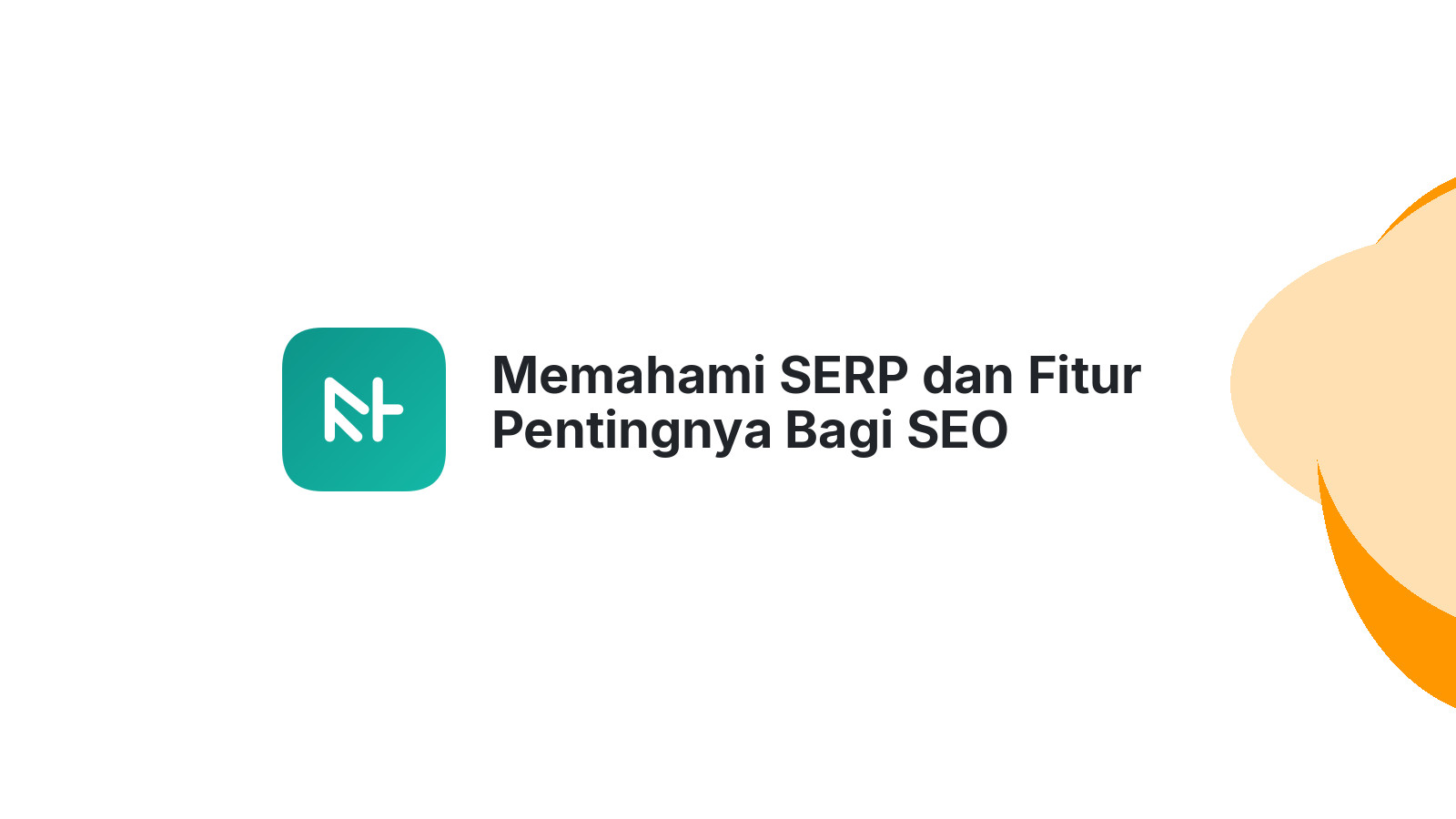 Memahami SERP dan Fitur Pentingnya Bagi SEO