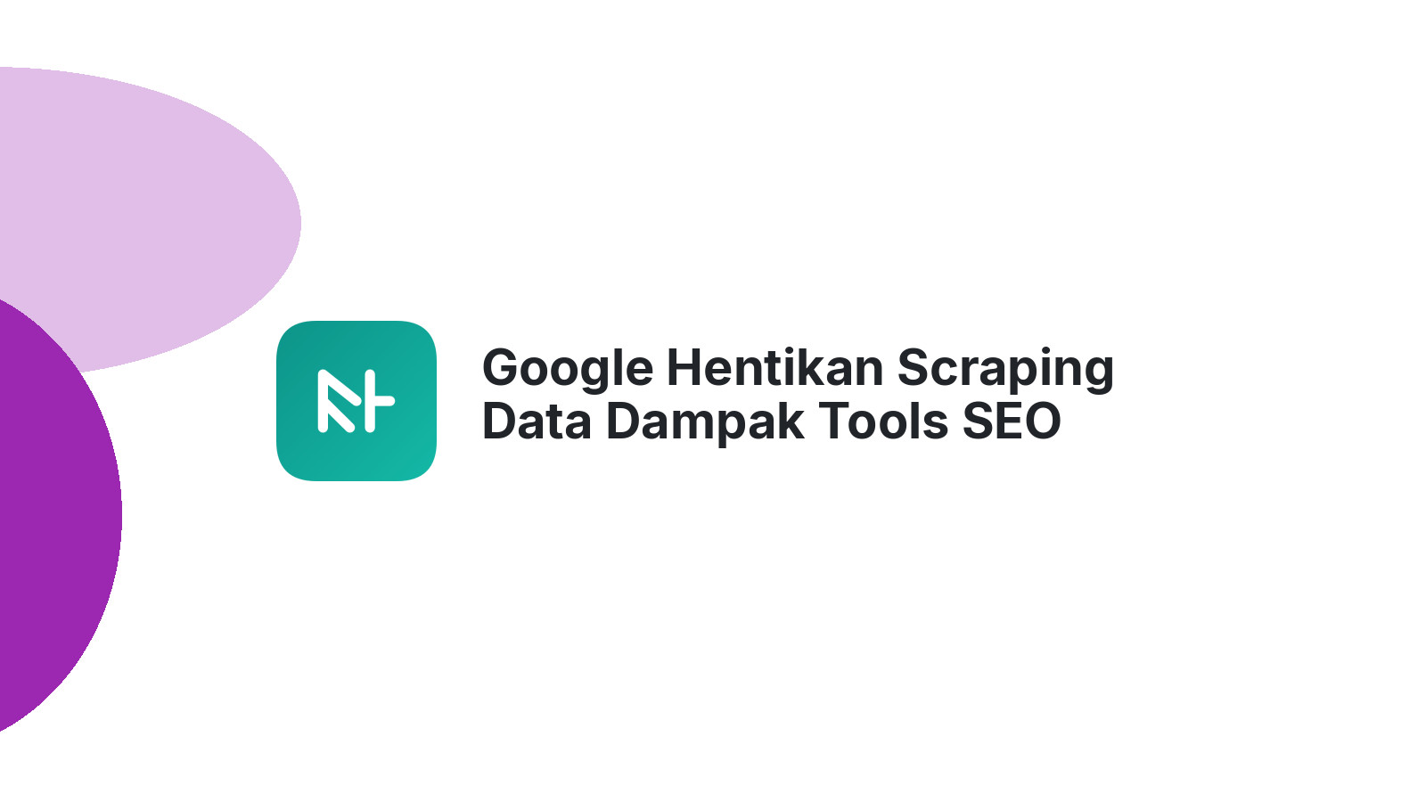 Google Hentikan Scraping Data Dampak Tools SEO Global