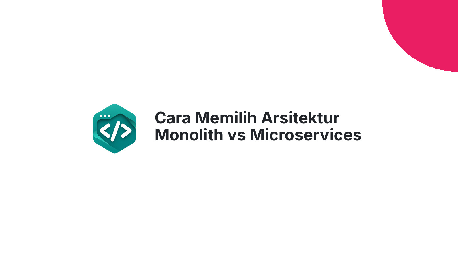 Cara Memilih Arsitektur Monolith vs Microservices untuk Proyek Anda