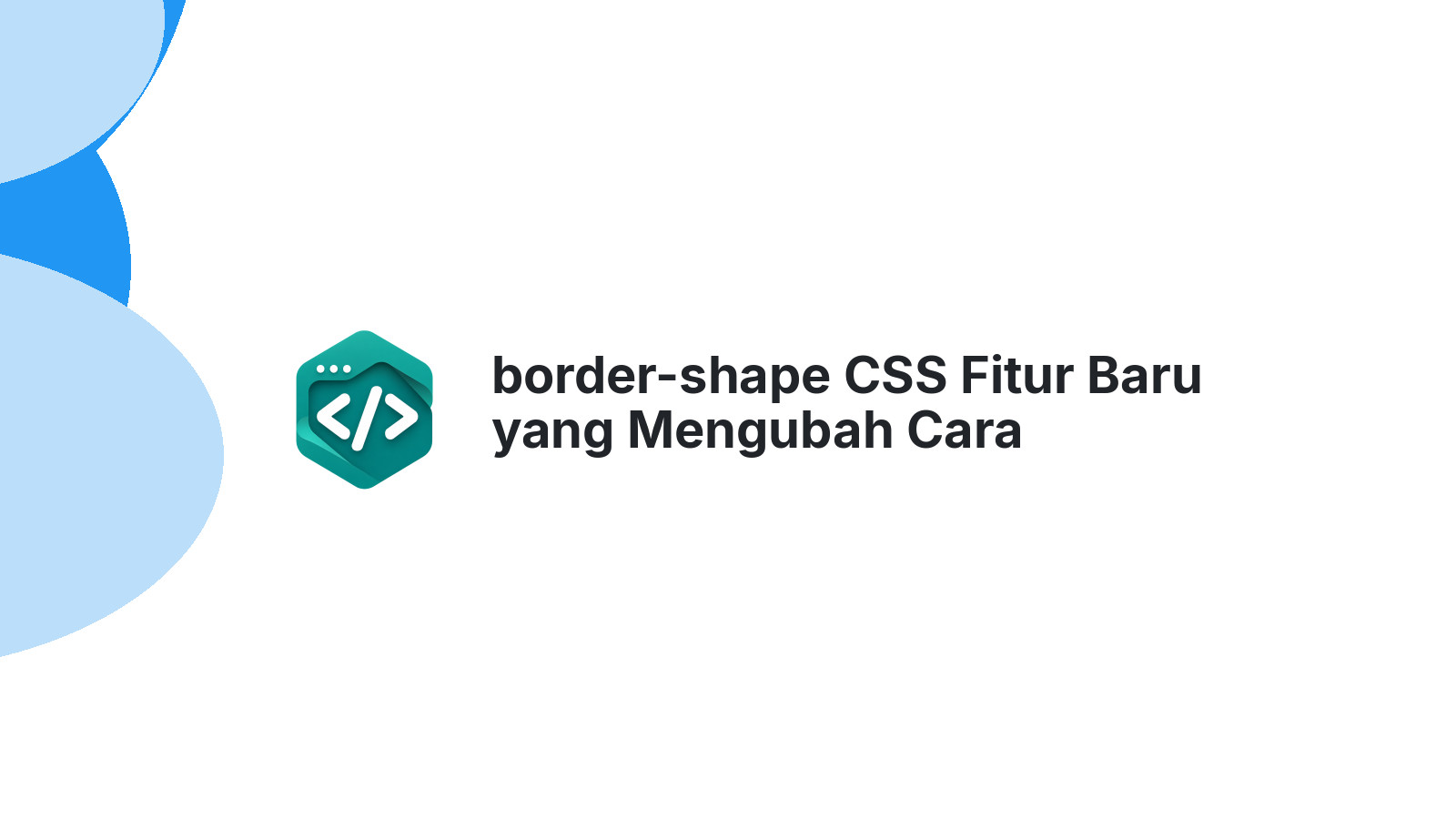 border-shape CSS Fitur Baru yang Mengubah Cara Developer Membuat Bentuk Kompleks