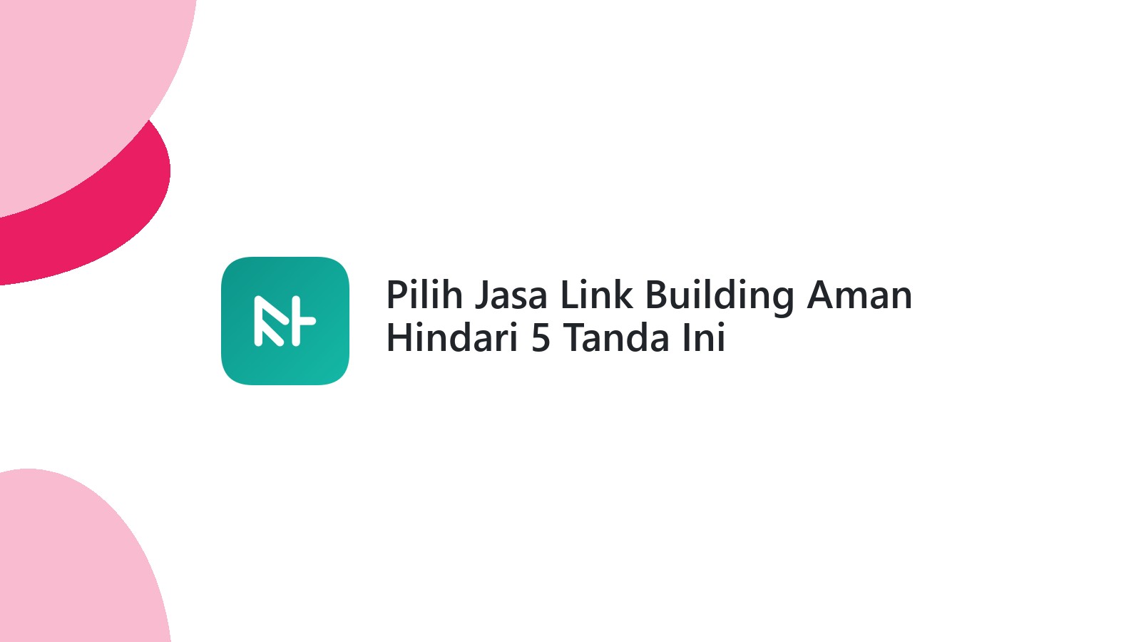 Pilih Jasa Link Building Aman Hindari 5 Tanda Ini