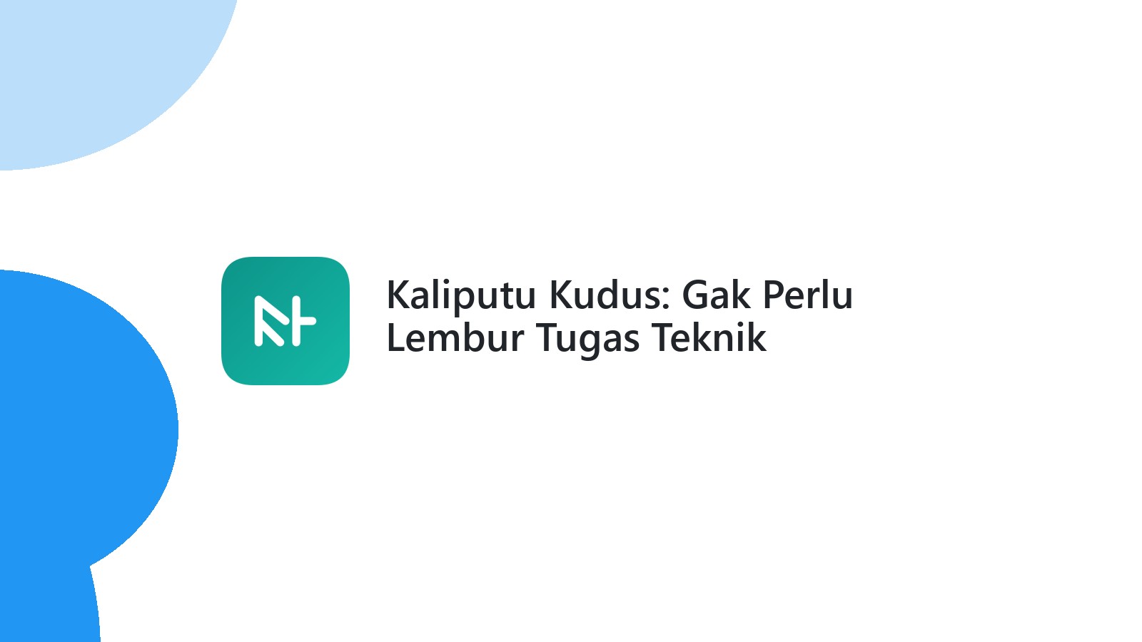Kaliputu Kudus: Gak Perlu Lembur Tugas Teknik Informatika