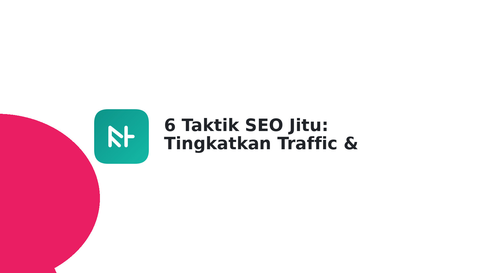 6 Taktik SEO Jitu: Tingkatkan Traffic & Cuan Website Anda!
