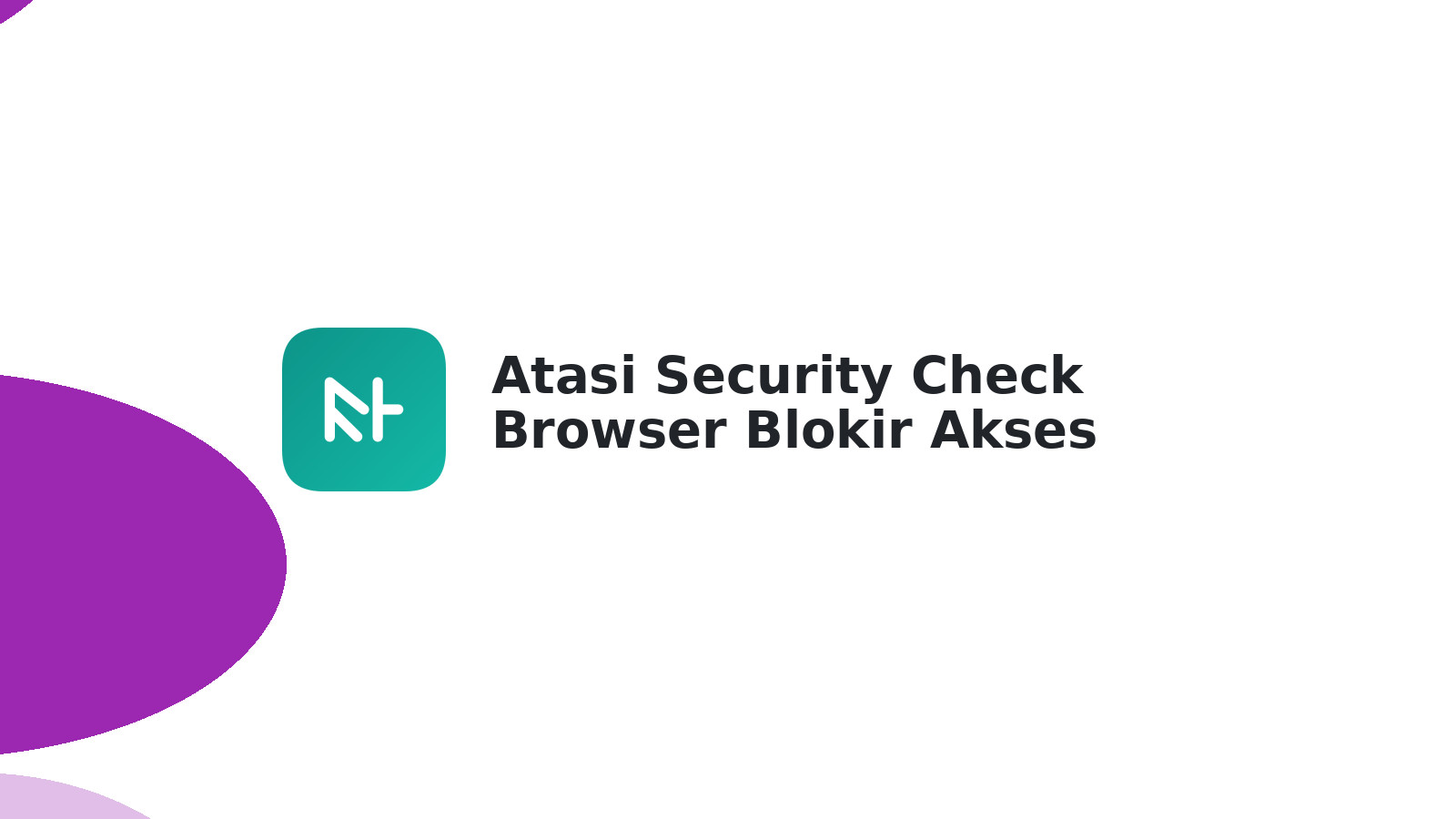 Atasi Security Check Browser Blokir Akses Website | Panduan Lengkap