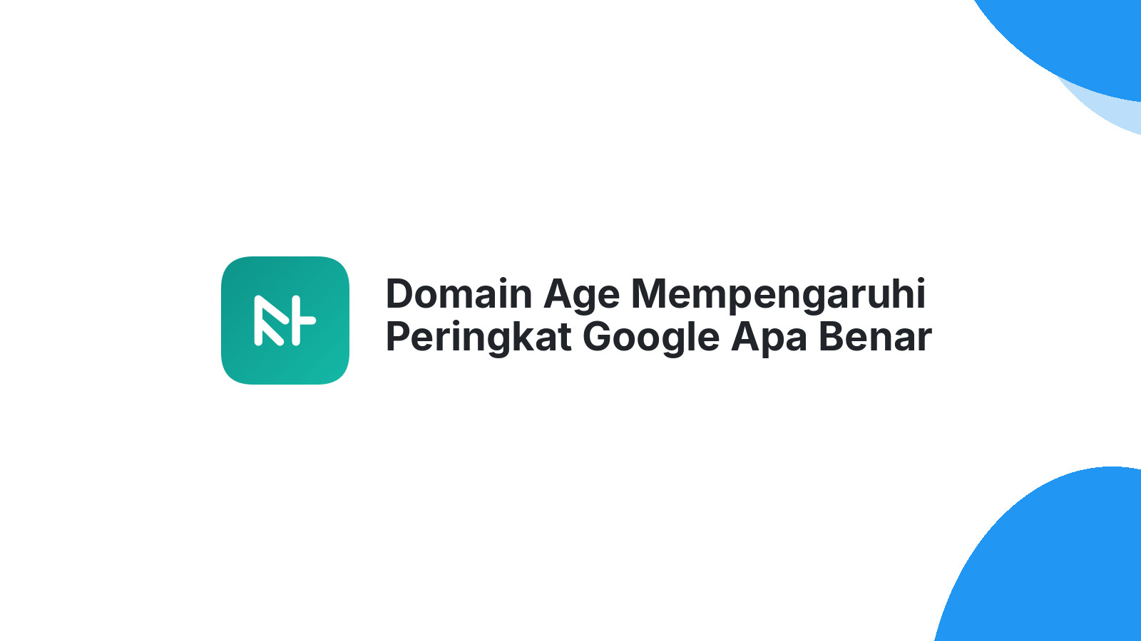 Domain Age Mempengaruhi Peringkat Google Apa Benar