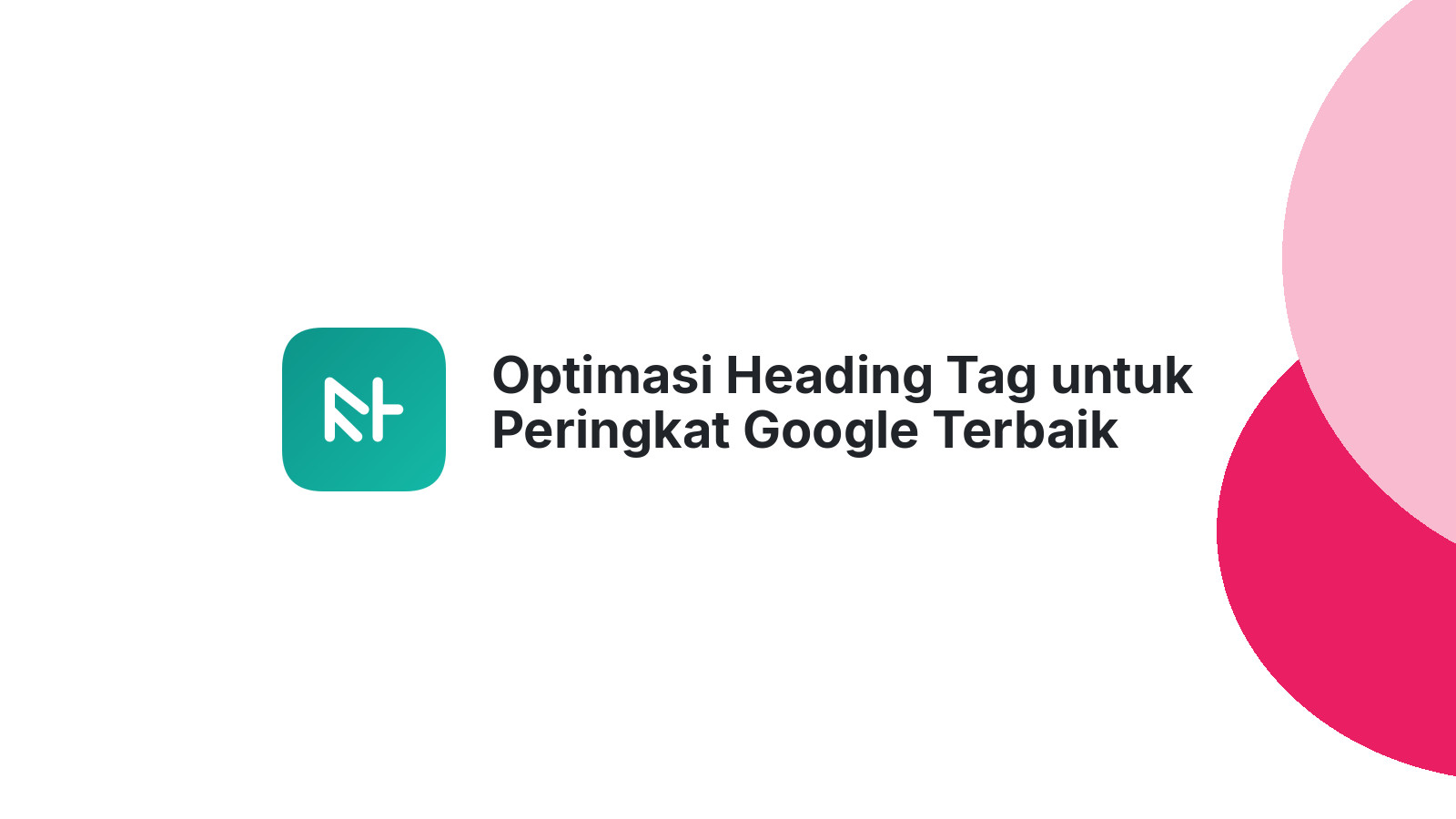 Optimasi Heading Tag untuk Peringkat Google Terbaik