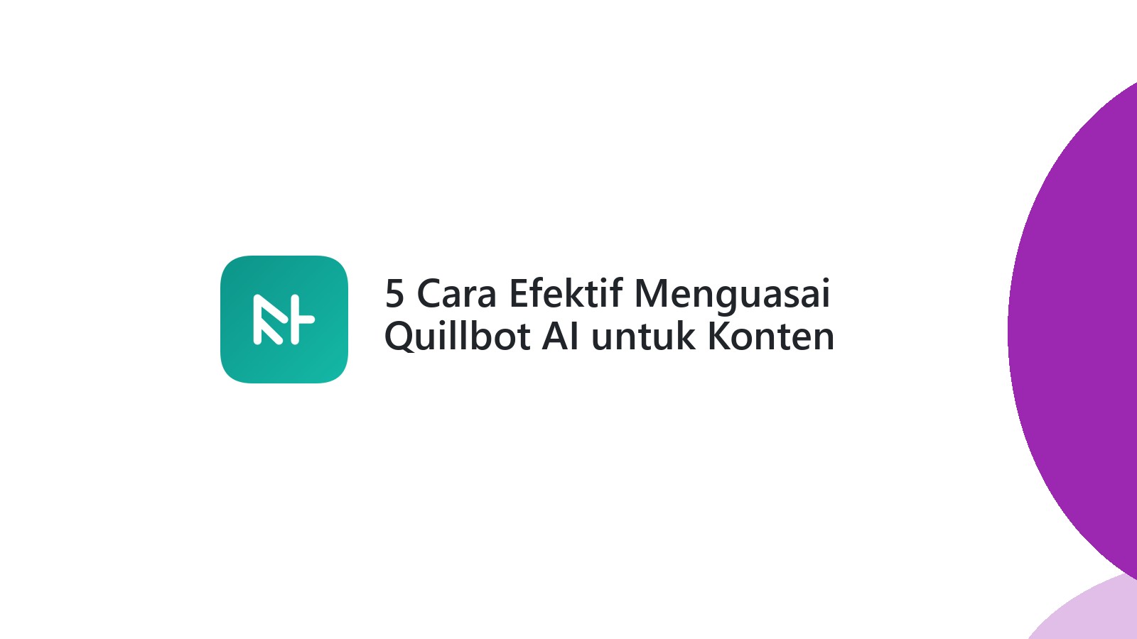 5 Cara Efektif Menguasai Quillbot AI untuk Konten Berkualitas