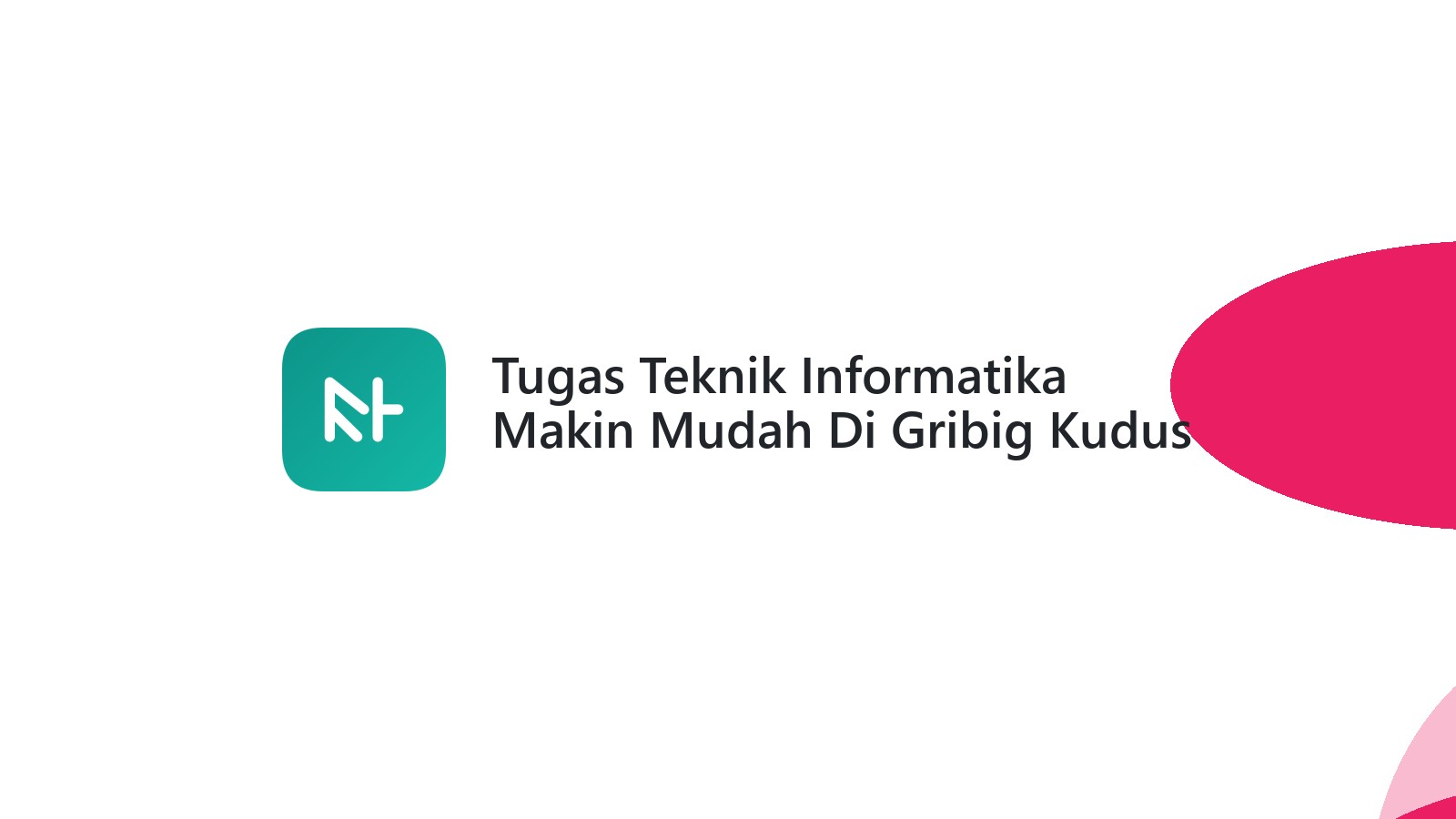 Tugas Teknik Informatika Makin Mudah Di Gribig Kudus