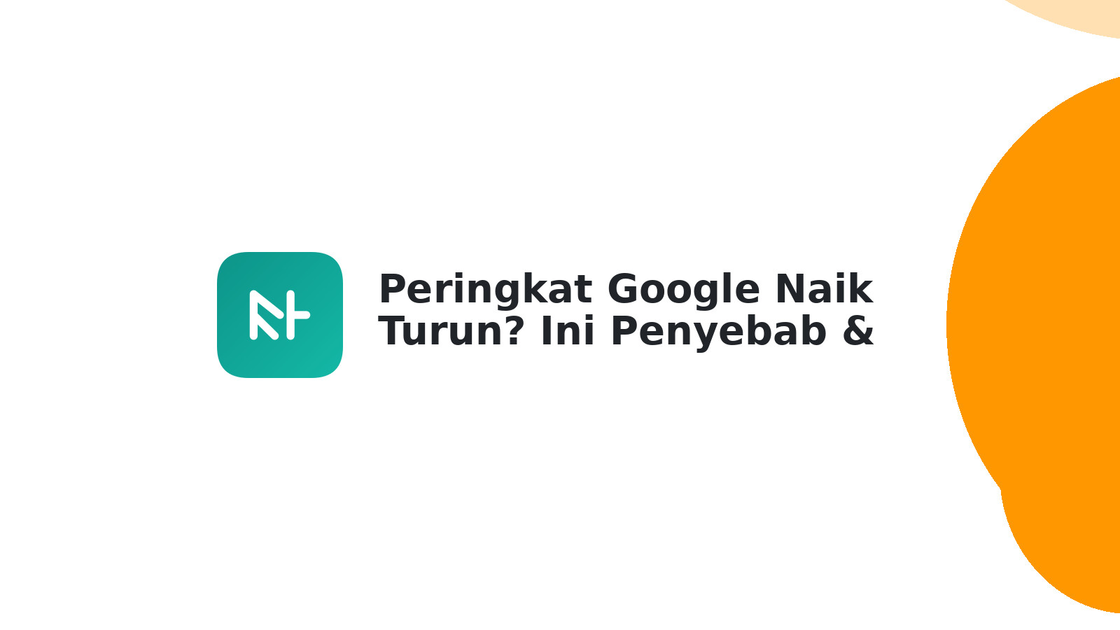 Peringkat Google Naik Turun? Ini Penyebab & Solusinya