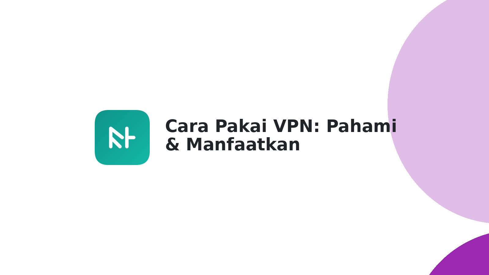 Cara Pakai VPN: Pahami & Manfaatkan Keamanannya