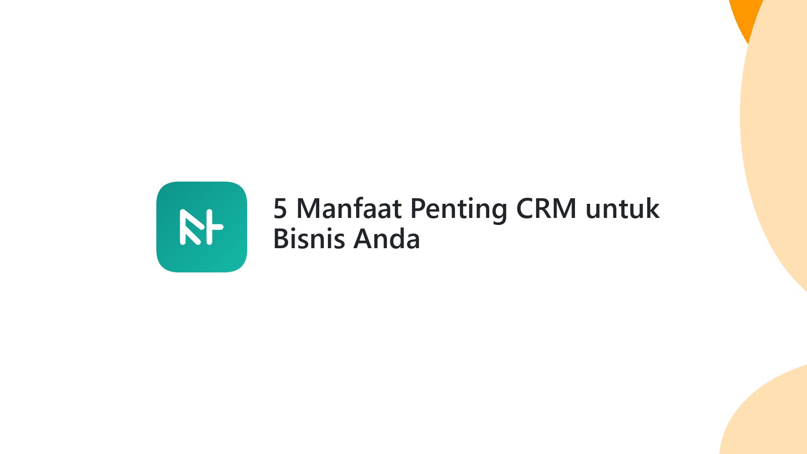 5 Manfaat Penting CRM untuk Bisnis Anda