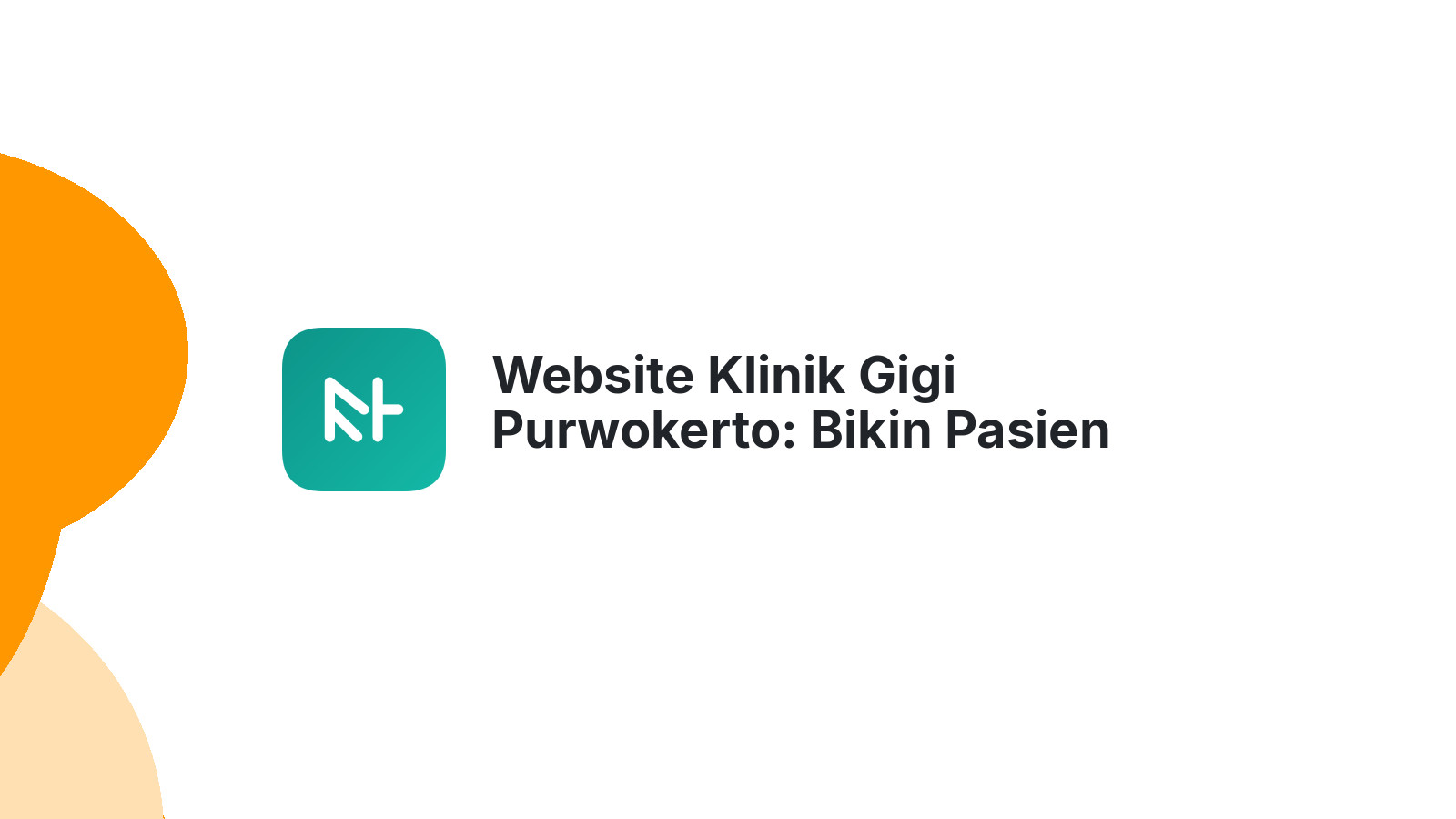 Website Klinik Gigi Purwokerto: Bikin Pasien Terkesan Sejak Awal