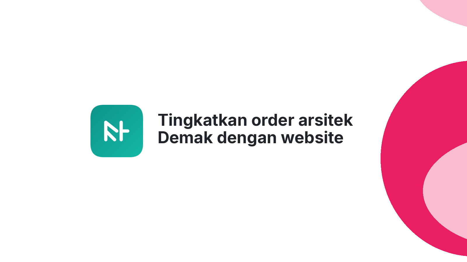 Tingkatkan order arsitek Demak dengan website idaman