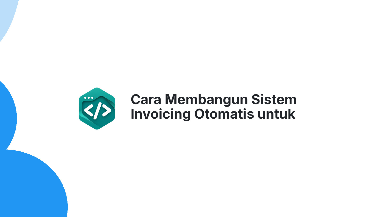 Cara Membangun Sistem Invoicing Otomatis untuk Freelancer dan Agency