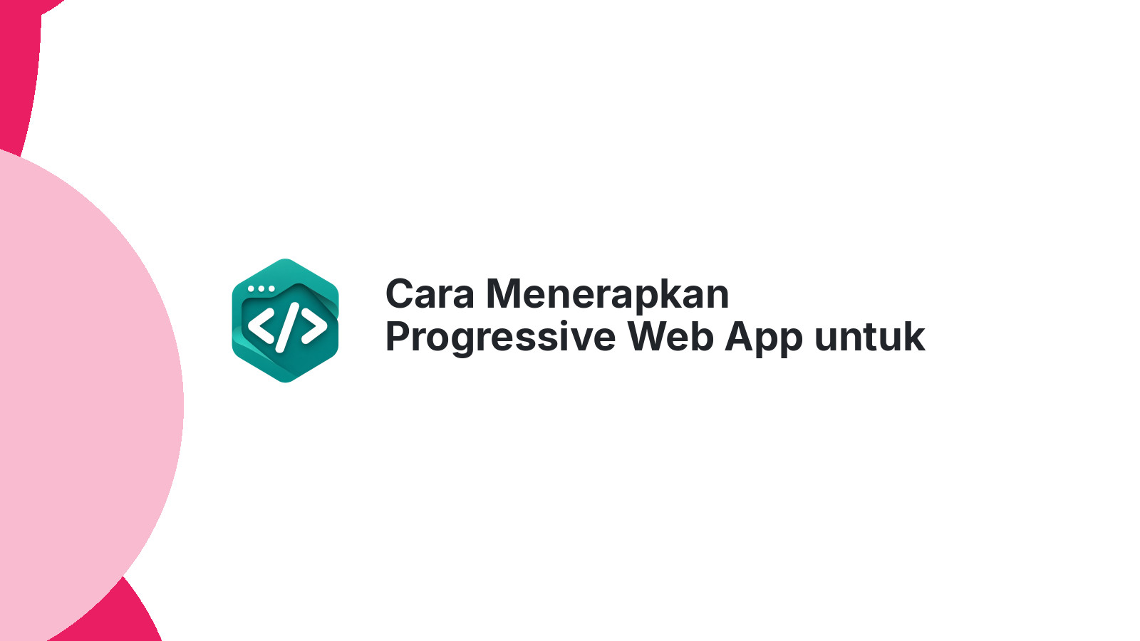 Cara Menerapkan Progressive Web App untuk Bisnis Digital Indonesia