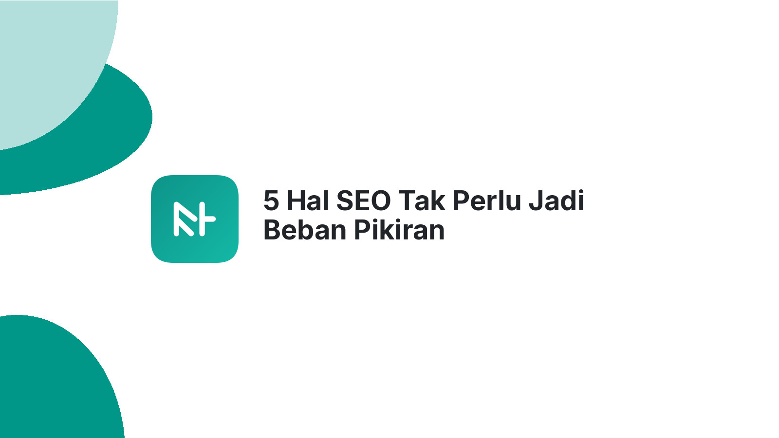 5 Hal SEO Tak Perlu Jadi Beban Pikiran
