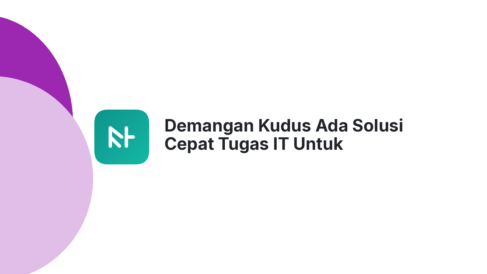 Demangan Kudus Ada Solusi Cepat Tugas IT Untuk Mahasiswa