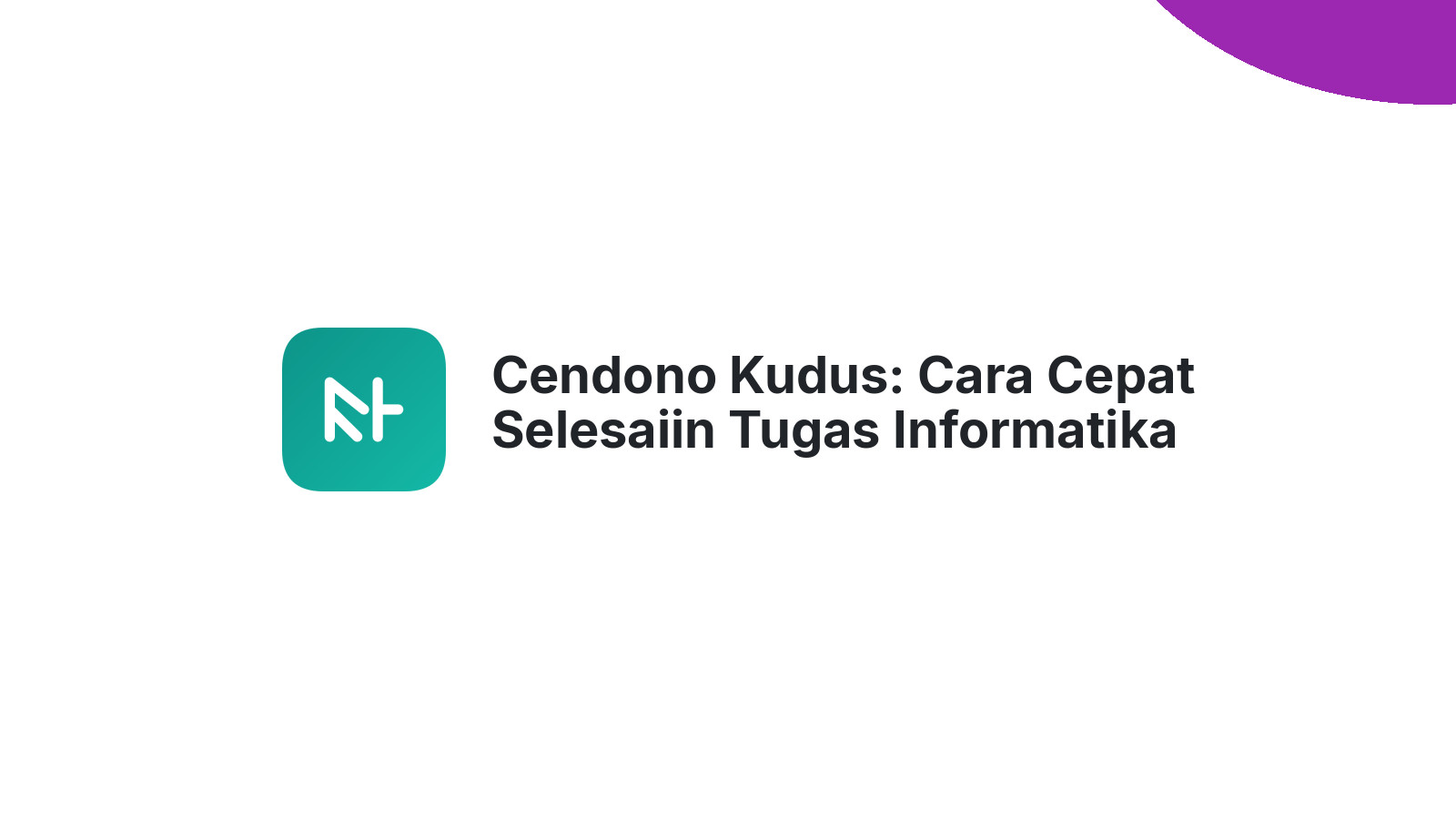 Cendono Kudus: Cara Cepat Selesaiin Tugas Informatika
