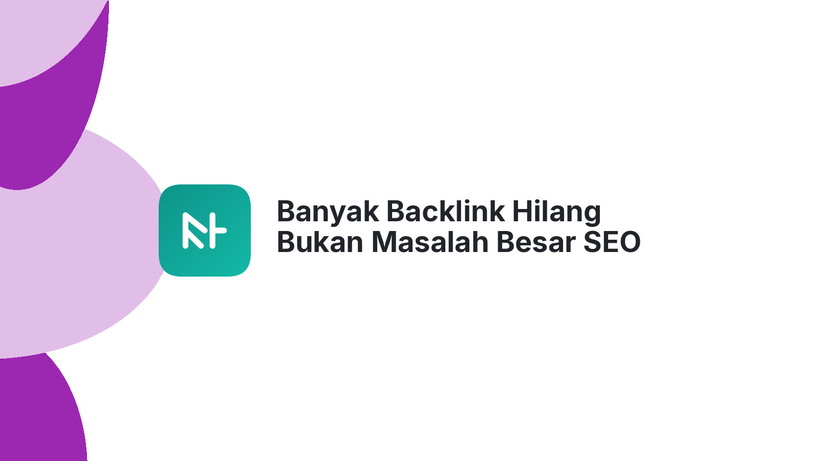 Banyak Backlink Hilang Bukan Masalah Besar SEO
